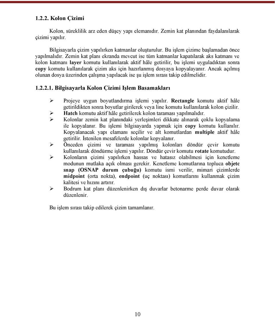 Zemin kat planı ekranda mevcut ise tüm katmanlar kapatılarak aks katmanı ve kolon katmanı layer komutu kullanılarak aktif hâle getirilir, bu işlemi uyguladıktan sonra copy komutu kullanılarak çizim