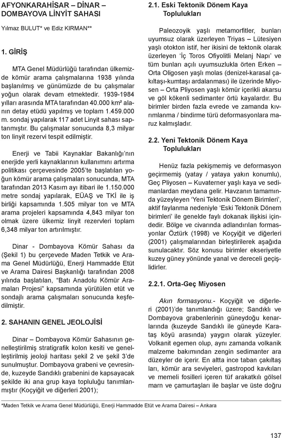 1939-1984 yılları arasında MTA tarafından 40.000 km² alanın detay etüdü yapılmış ve toplam 1.459.000 m. sondaj yapılarak 117 adet Linyit sahası saptanmıştır.