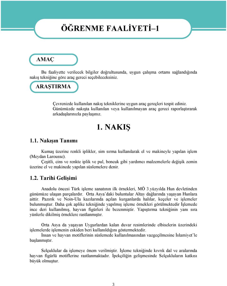 1. Nakışın Tanımı 1. NAKIŞ Kumaş üzerine renkli iplikler, sim sırma kullanılarak el ve makineyle yapılan işlem (Meydan Larousse).