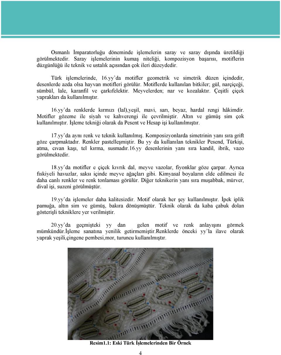 yy da motifler geometrik ve simetrik düzen içindedir, desenlerde azda olsa hayvan motifleri görülür. Motiflerde kullanılan bitkiler; gül, narçiçeği, sümbül, lale, karanfil ve çarkıfelektir.