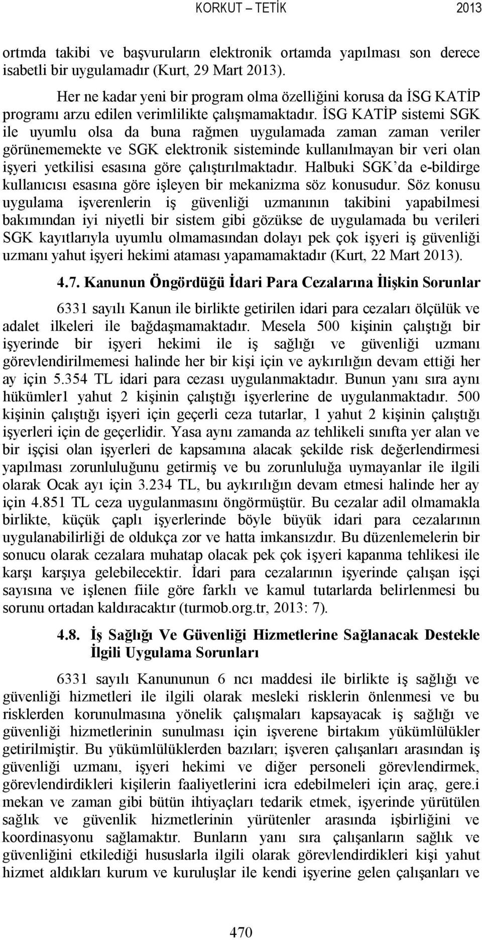 İSG KATİP sistemi SGK ile uyumlu olsa da buna rağmen uygulamada zaman zaman veriler görünememekte ve SGK elektronik sisteminde kullanılmayan bir veri olan işyeri yetkilisi esasına göre