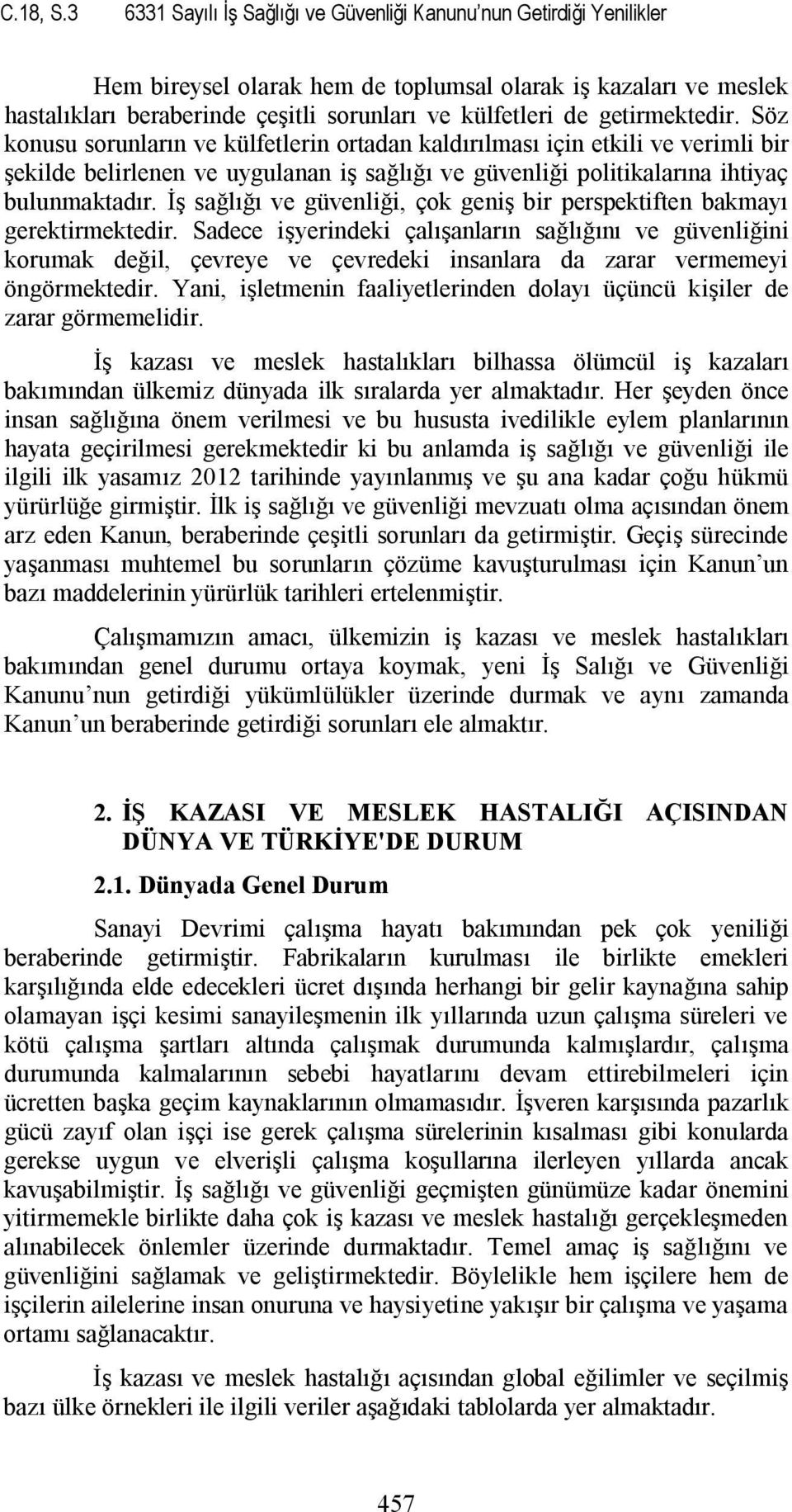 getirmektedir. Söz konusu sorunların ve külfetlerin ortadan kaldırılması için etkili ve verimli bir şekilde belirlenen ve uygulanan iş sağlığı ve güvenliği politikalarına ihtiyaç bulunmaktadır.