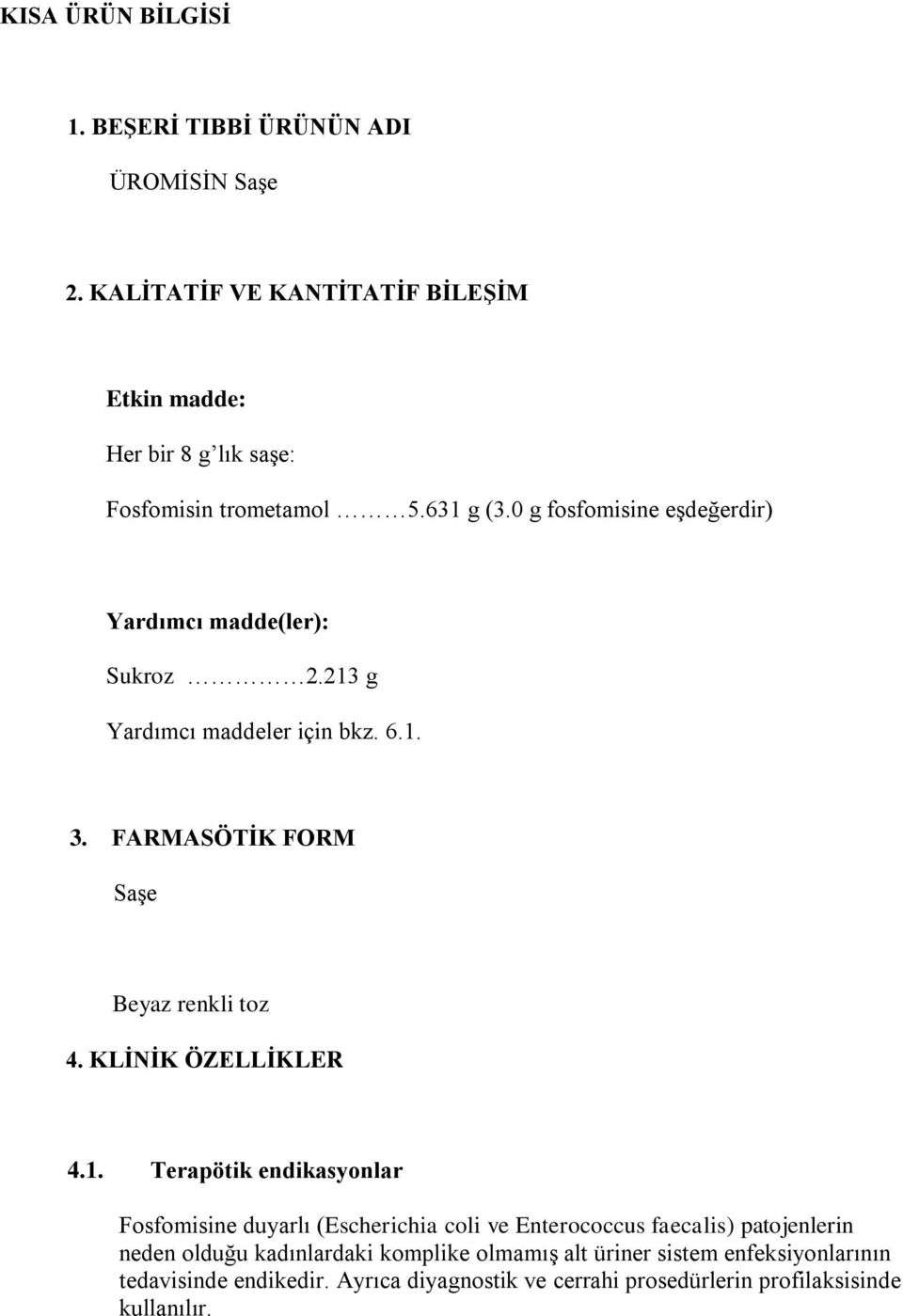 0 g fosfomisine eşdeğerdir) Yardımcı madde(ler): Sukroz 2.213 g Yardımcı maddeler için bkz. 6.1. 3. FARMASÖTİK FORM Saşe Beyaz renkli toz 4.