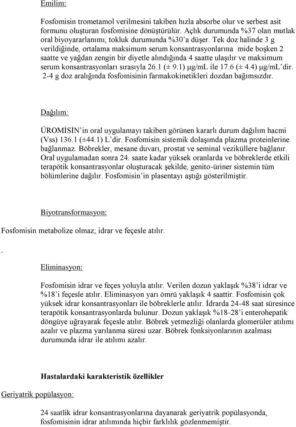 Tek doz halinde 3 g verildiğinde, ortalama maksimum serum konsantrasyonlarına mide boşken 2 saatte ve yağdan zengin bir diyetle alındığında 4 saatte ulaşılır ve maksimum serum konsantrasyonları