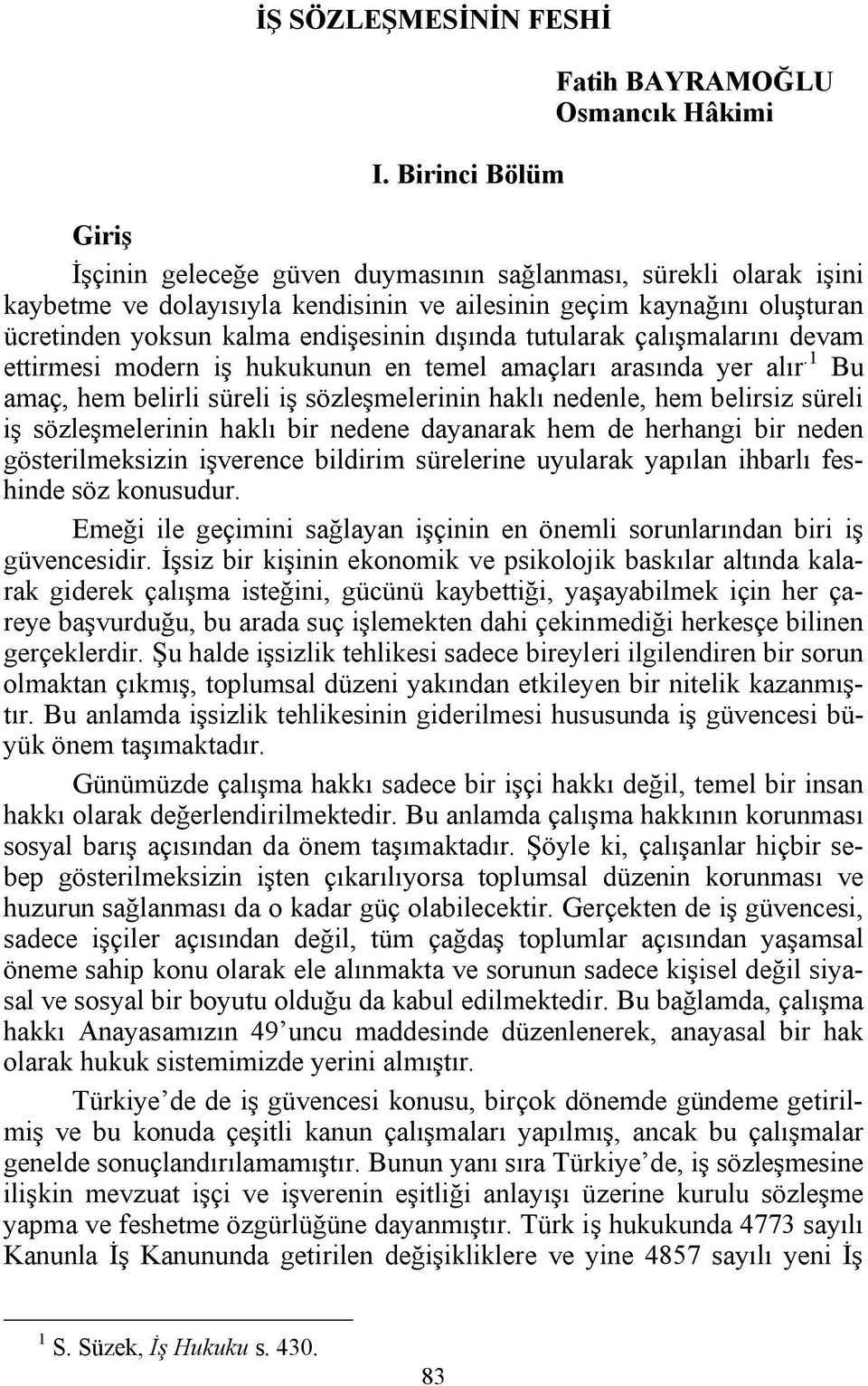 ücretinden yoksun kalma endişesinin dışında tutularak çalışmalarını devam ettirmesi modern iş hukukunun en temel amaçları arasında yer alır.