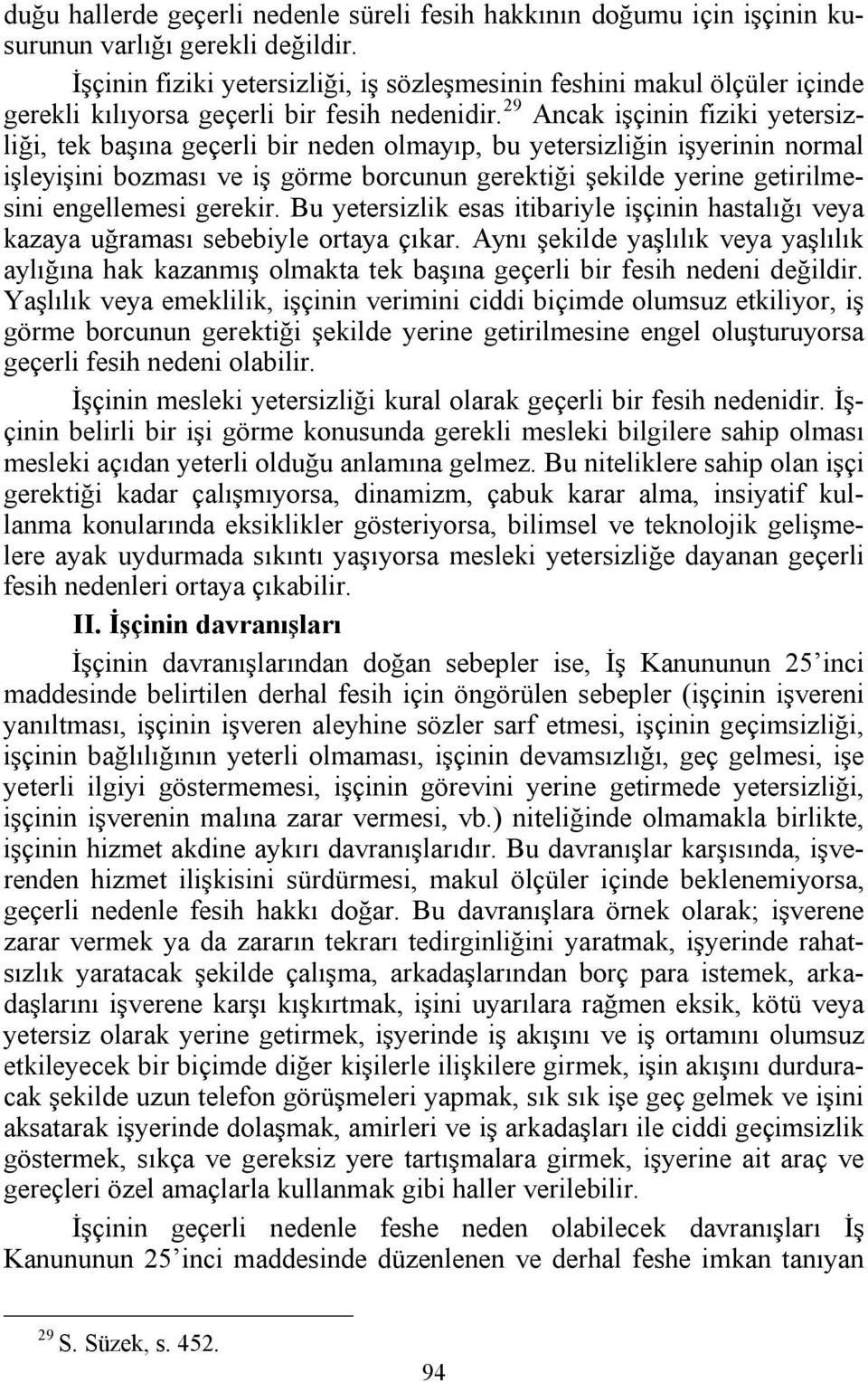 29 Ancak işçinin fiziki yetersizliği, tek başına geçerli bir neden olmayıp, bu yetersizliğin işyerinin normal işleyişini bozması ve iş görme borcunun gerektiği şekilde yerine getirilmesini