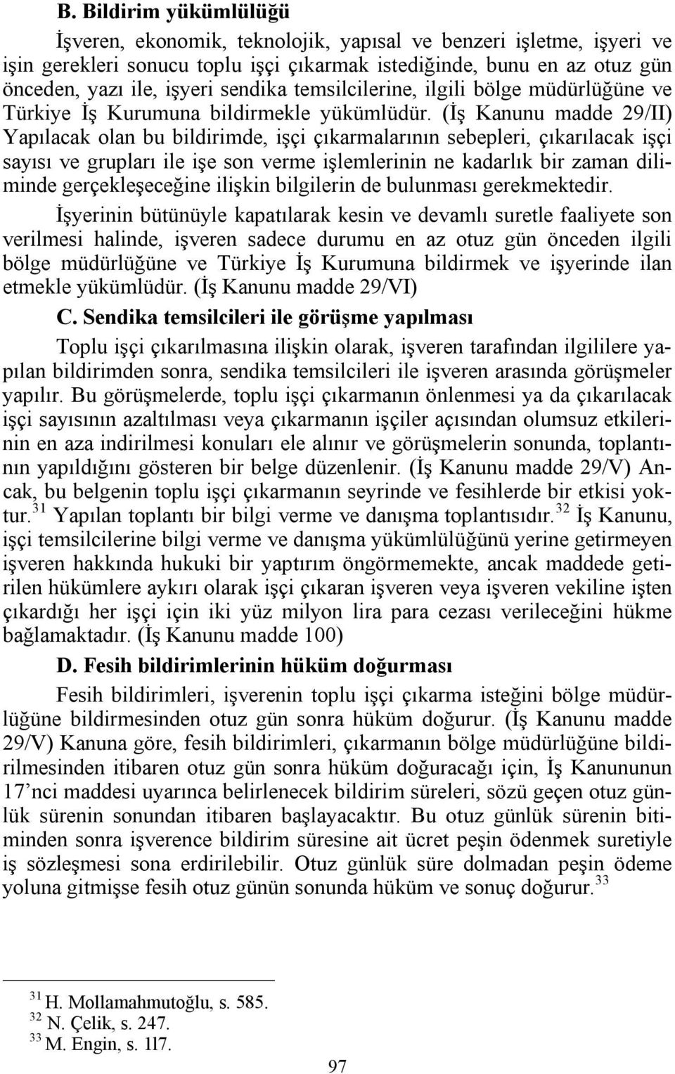 (İş Kanunu madde 29/II) Yapılacak olan bu bildirimde, işçi çıkarmalarının sebepleri, çıkarılacak işçi sayısı ve grupları ile işe son verme işlemlerinin ne kadarlık bir zaman diliminde