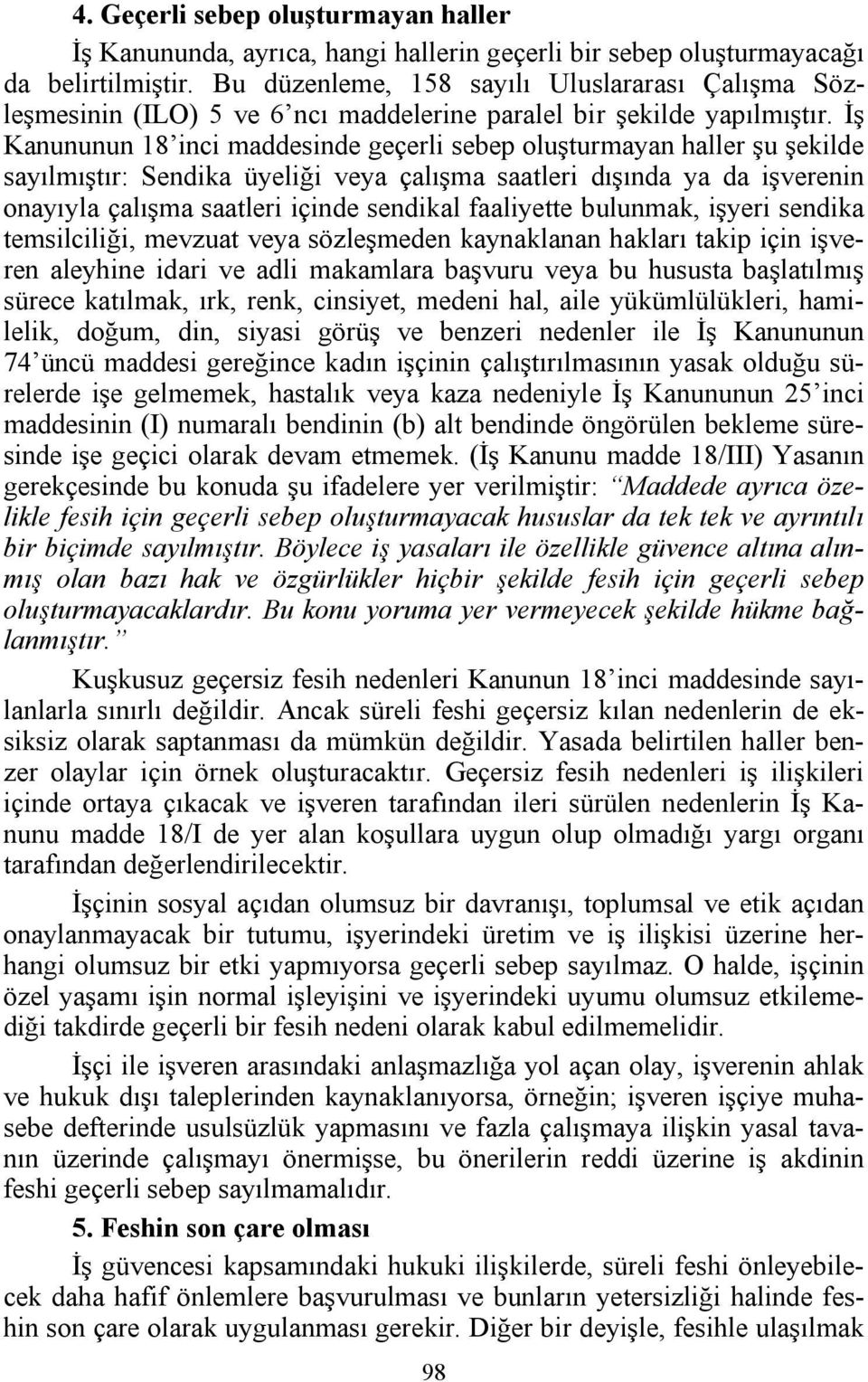 İş Kanununun 18 inci maddesinde geçerli sebep oluşturmayan haller şu şekilde sayılmıştır: Sendika üyeliği veya çalışma saatleri dışında ya da işverenin onayıyla çalışma saatleri içinde sendikal