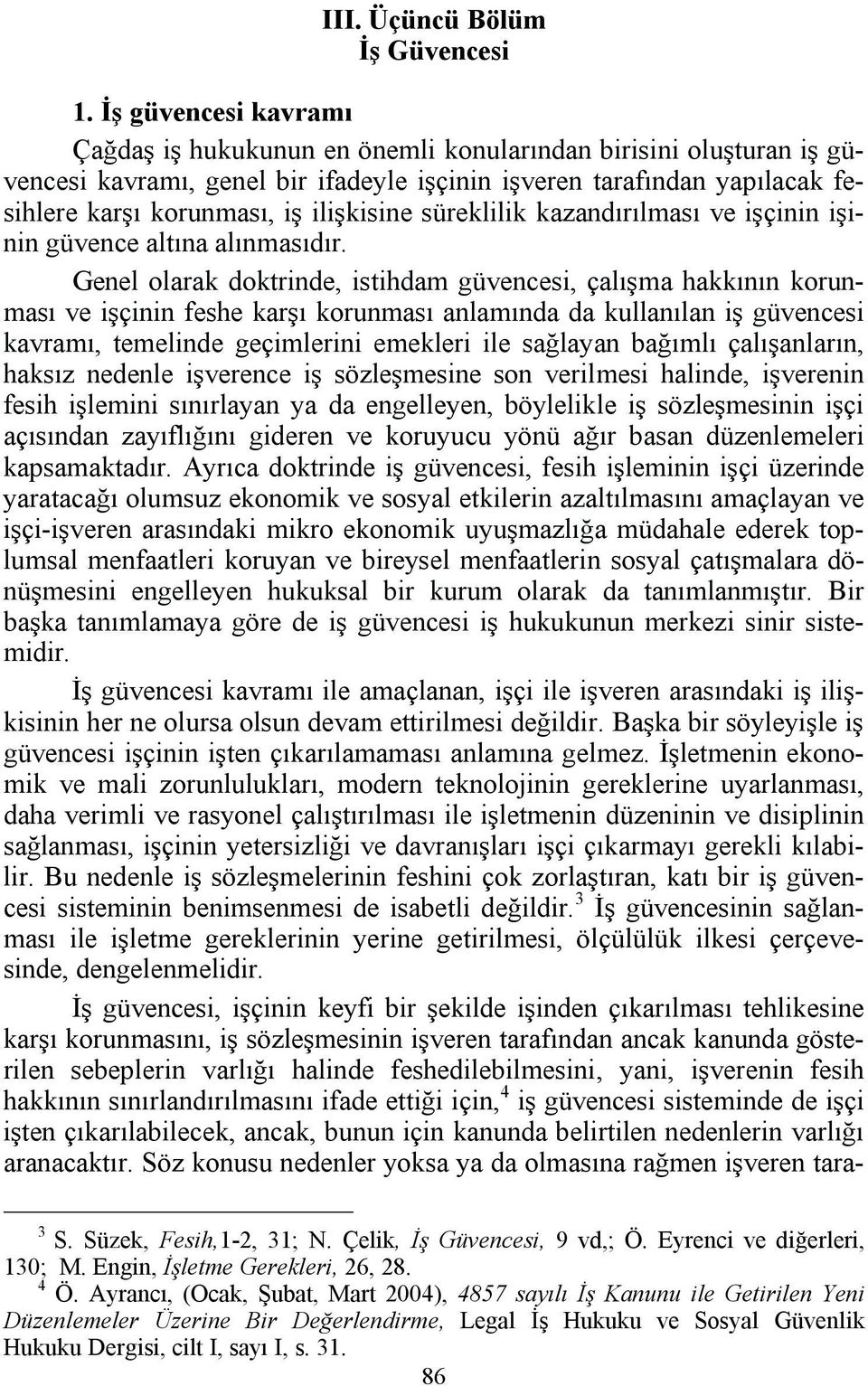 ilişkisine süreklilik kazandırılması ve işçinin işinin güvence altına alınmasıdır.