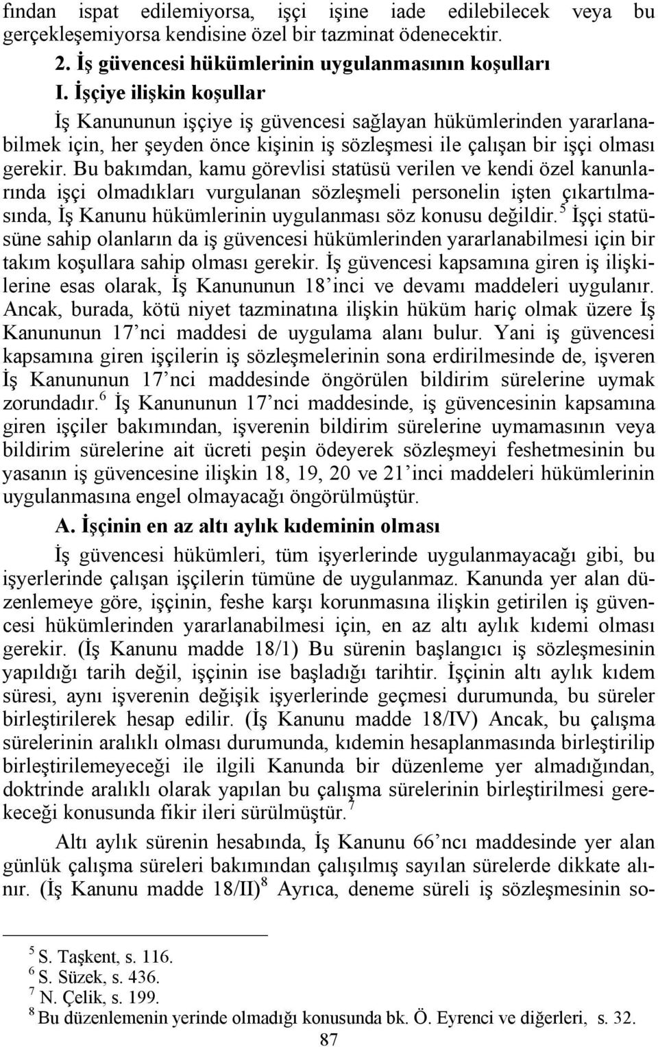 Bu bakımdan, kamu görevlisi statüsü verilen ve kendi özel kanunlarında işçi olmadıkları vurgulanan sözleşmeli personelin işten çıkartılmasında, İş Kanunu hükümlerinin uygulanması söz konusu değildir.