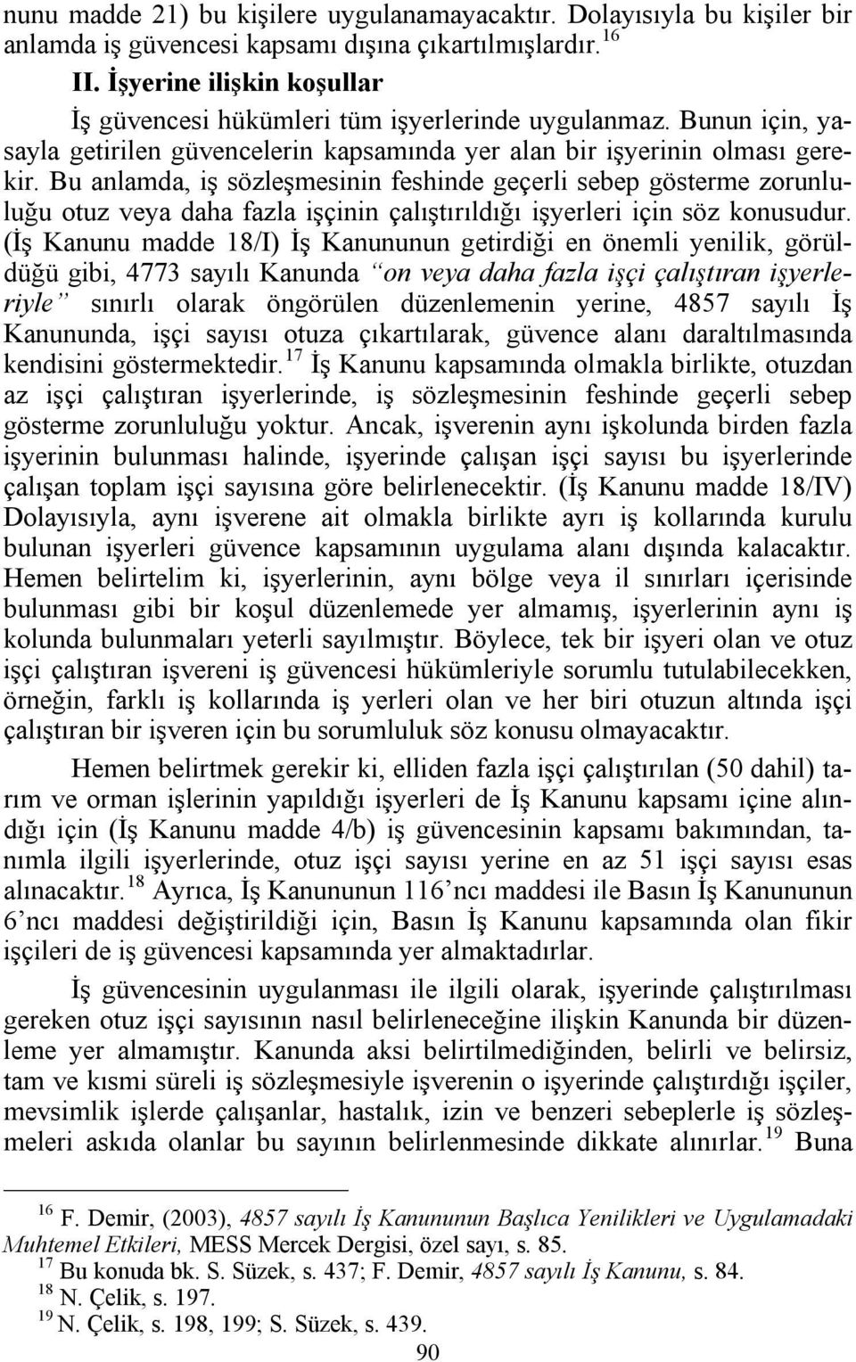 Bu anlamda, iş sözleşmesinin feshinde geçerli sebep gösterme zorunluluğu otuz veya daha fazla işçinin çalıştırıldığı işyerleri için söz konusudur.