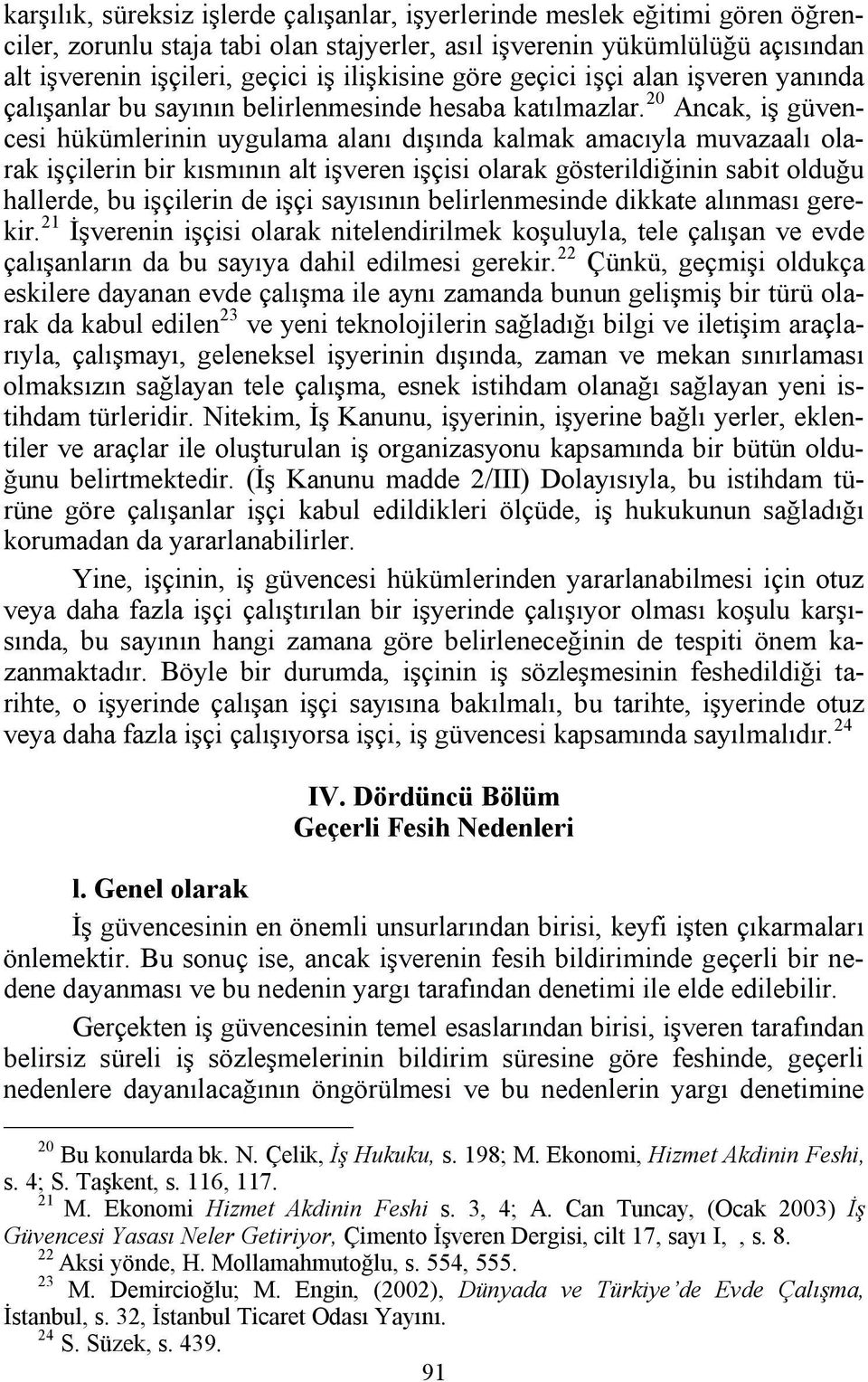 20 Ancak, iş güvencesi hükümlerinin uygulama alanı dışında kalmak amacıyla muvazaalı olarak işçilerin bir kısmının alt işveren işçisi olarak gösterildiğinin sabit olduğu hallerde, bu işçilerin de