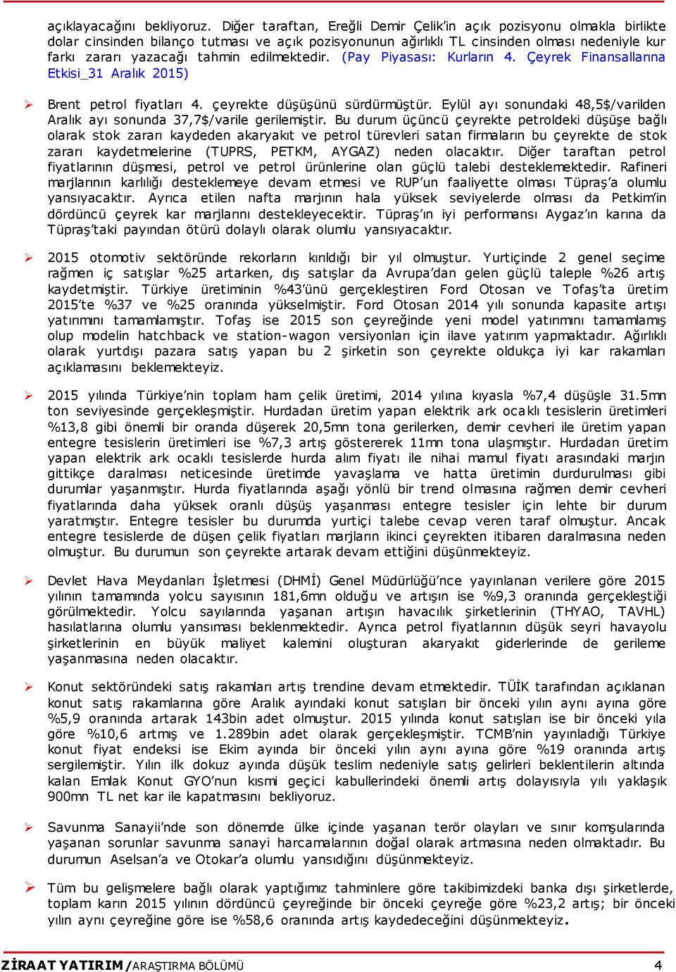 edilmektedir. (Pay Piyasası: Kurların 4. Çeyrek Finansallarına Etkisi_31 Aralık 2015) Brent petrol fiyatları 4. çeyrekte düşüşünü sürdürmüştür.