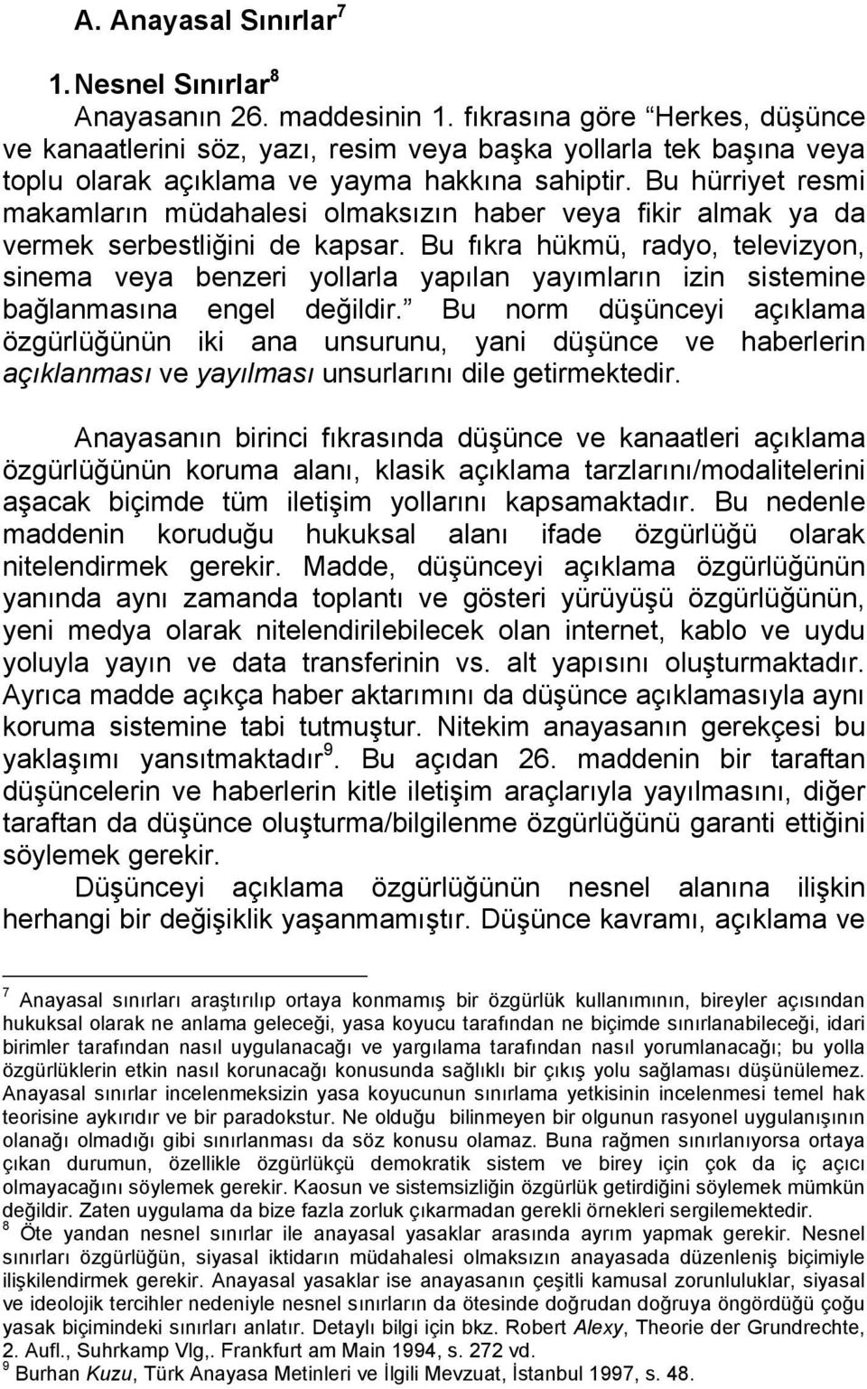 Bu hürriyet resmi makamların müdahalesi olmaksızın haber veya fikir almak ya da vermek serbestliğini de kapsar.