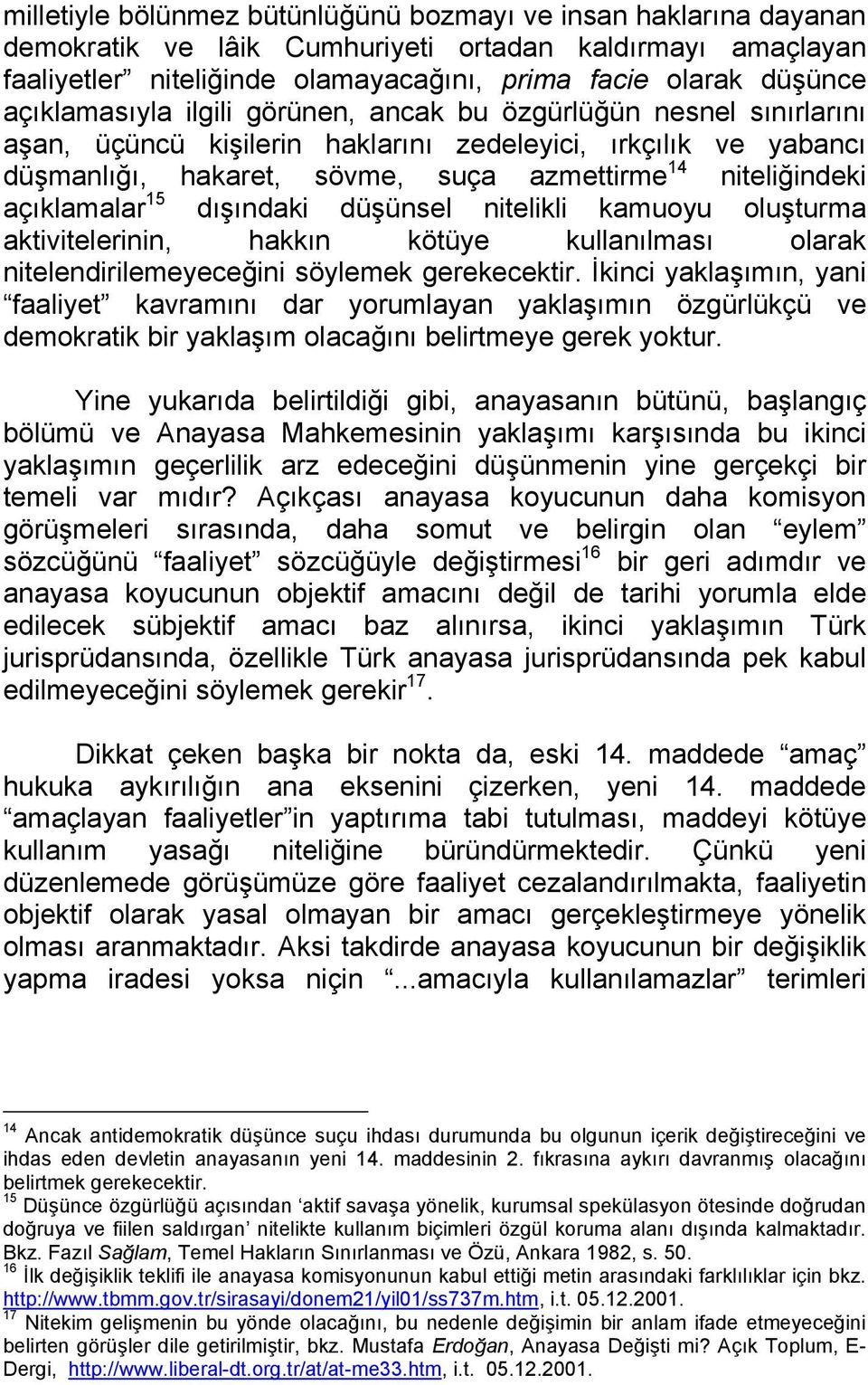 açıklamalar 15 dışındaki düşünsel nitelikli kamuoyu oluşturma aktivitelerinin, hakkın kötüye kullanılması olarak nitelendirilemeyeceğini söylemek gerekecektir.