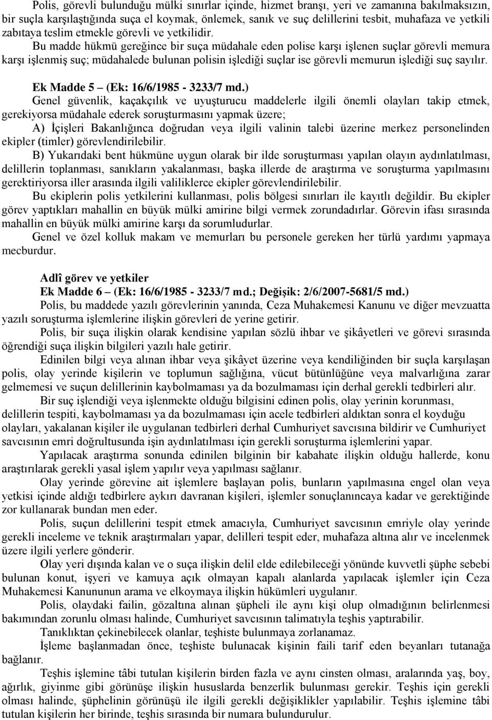 Bu madde hükmü gereğince bir suça müdahale eden polise karşı işlenen suçlar görevli memura karşı işlenmiş suç; müdahalede bulunan polisin işlediği suçlar ise görevli memurun işlediği suç sayılır.