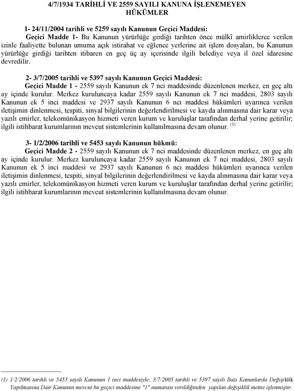 idaresine devredilir. 2-3/7/2005 tarihli ve 5397 sayılı Kanunun Geçici Maddesi: Geçici Madde 1-2559 sayılı Kanunun ek 7 nci maddesinde düzenlenen merkez, en geç altı ay içinde kurulur.