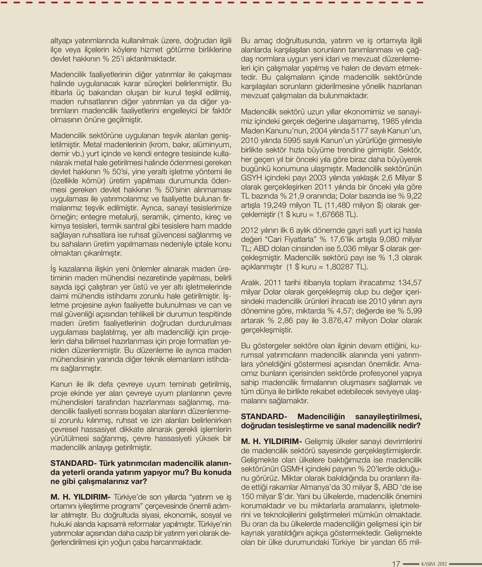 Bu itibarla üç bakandan oluşan bir kurul teşkil edilmiş, maden ruhsatlarının diğer yatırımları ya da diğer yatırımların madencilik faaliyetlerini engelleyici bir faktör olmasının önüne geçilmiştir.