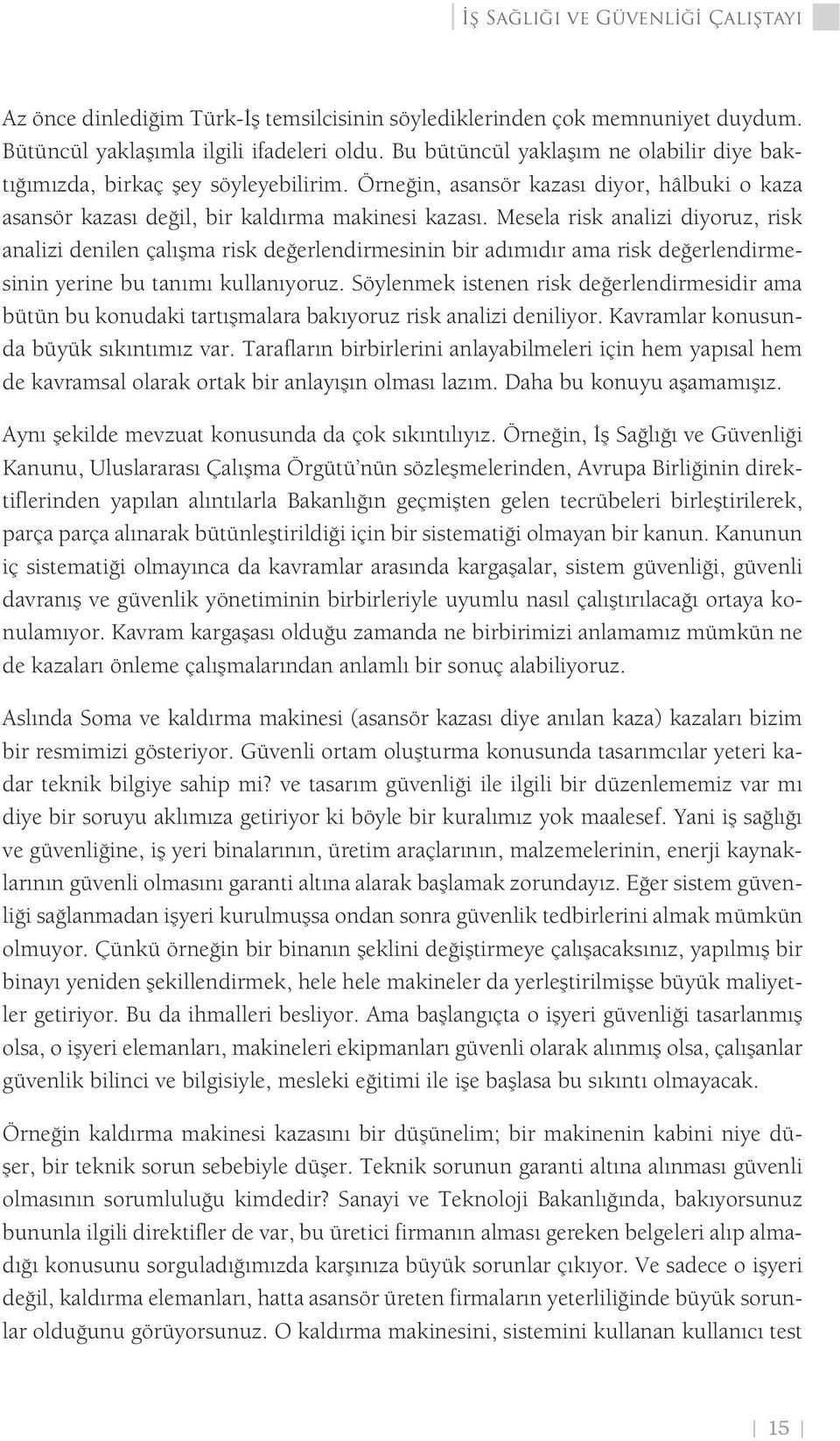 Mesela risk analizi diyoruz, risk analizi denilen çalışma risk değerlendirmesinin bir adımıdır ama risk değerlendirmesinin yerine bu tanımı kullanıyoruz.