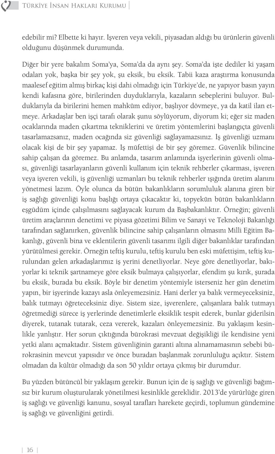 Tabii kaza araştırma konusunda maalesef eğitim almış birkaç kişi dahi olmadığı için Türkiye de, ne yapıyor basın yayın kendi kafasına göre, birilerinden duyduklarıyla, kazaların sebeplerini buluyor.