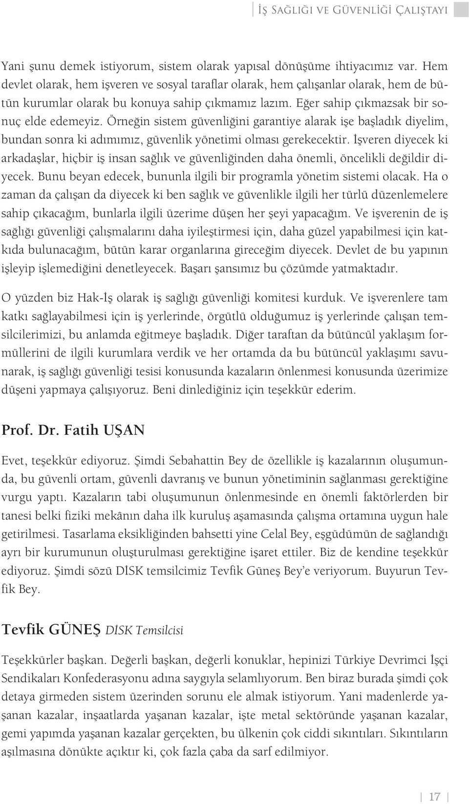 Örneğin sistem güvenliğini garantiye alarak işe başladık diyelim, bundan sonra ki adımımız, güvenlik yönetimi olması gerekecektir.