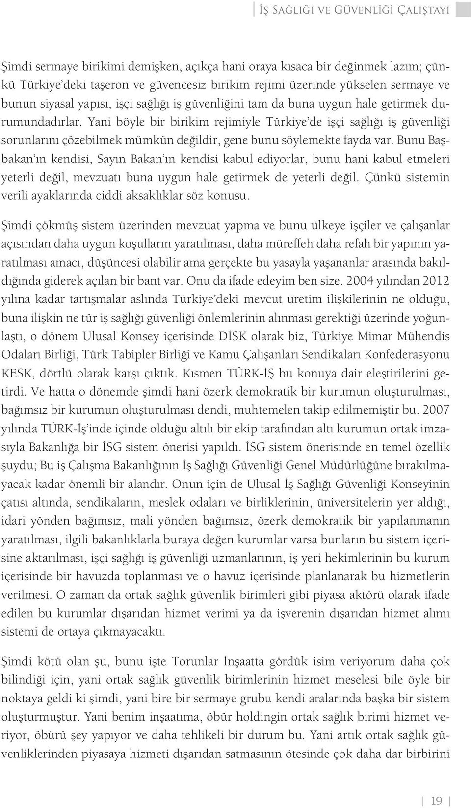 Yani böyle bir birikim rejimiyle Türkiye de işçi sağlığı iş güvenliği sorunlarını çözebilmek mümkün değildir, gene bunu söylemekte fayda var.