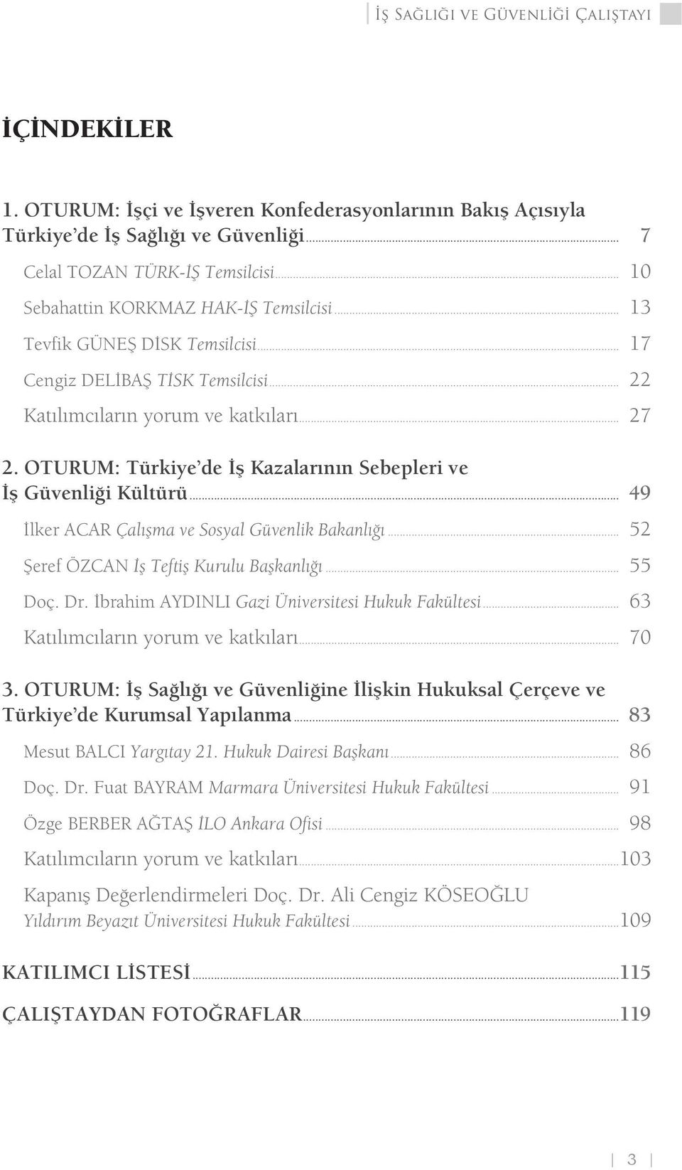 OTURUM: Türkiye de İş Kazalarının Sebepleri ve İş Güvenliği Kültürü... 49 İlker ACAR Çalışma ve Sosyal Güvenlik Bakanlığı... 52 Şeref ÖZCAN İş Teftiş Kurulu Başkanlığı... 55 Doç. Dr.