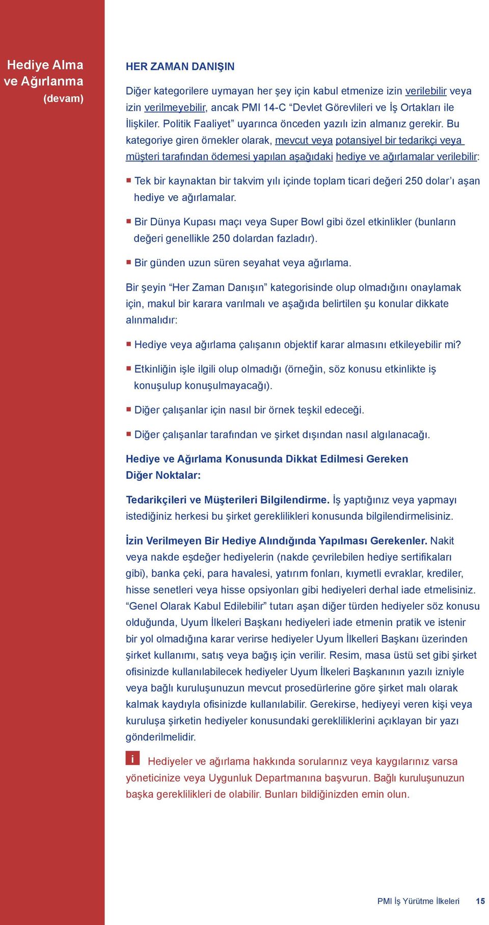 Bu kategoriye giren örnekler olarak, mevcut veya potansiyel bir tedarikçi veya müşteri tarafından ödemesi yapılan aşağıdaki hediye ve ağırlamalar verilebilir: Tek bir kaynaktan bir takvim yılı içinde