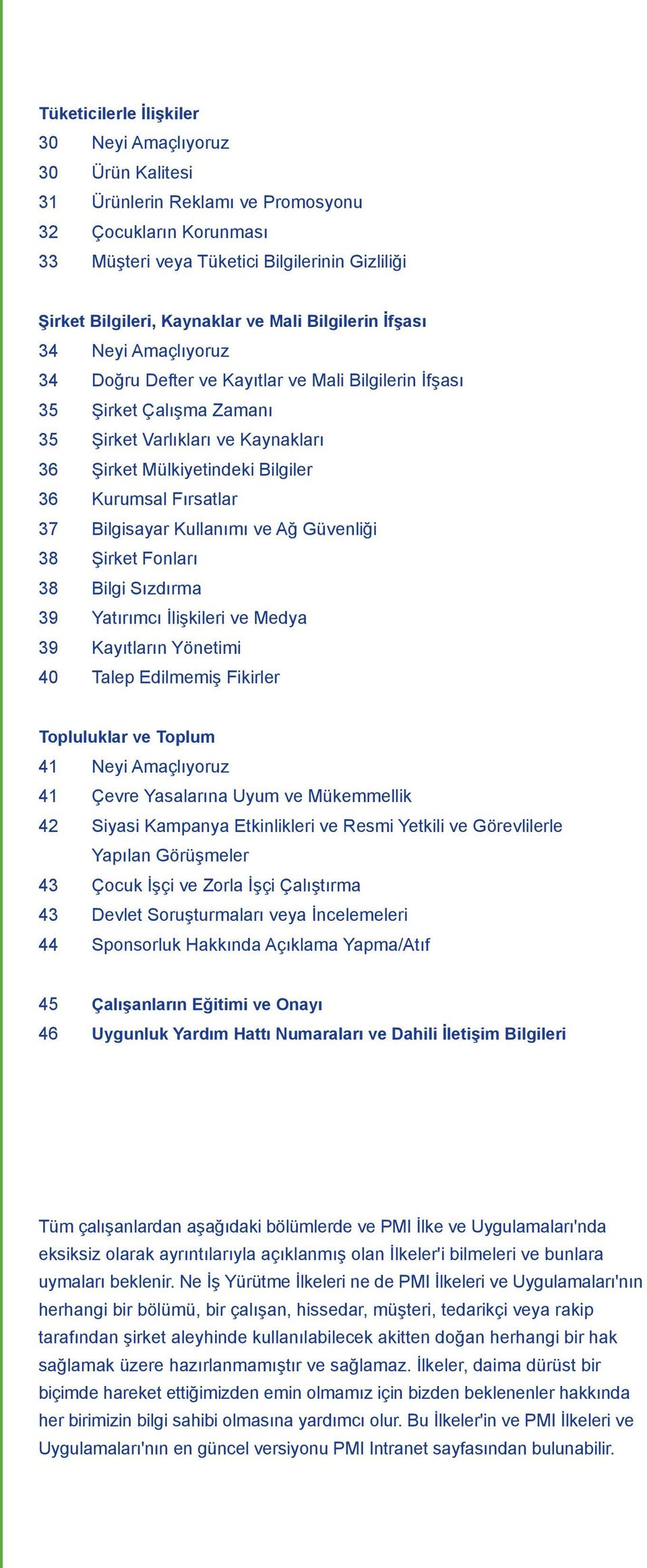 Kurumsal Fırsatlar 37 Bilgisayar Kullanımı ve Ağ Güvenliği 38 Şirket Fonları 38 Bilgi Sızdırma 39 Yatırımcı İlişkileri ve Medya 39 Kayıtların Yönetimi 40 Talep Edilmemiş Fikirler Topluluklar ve