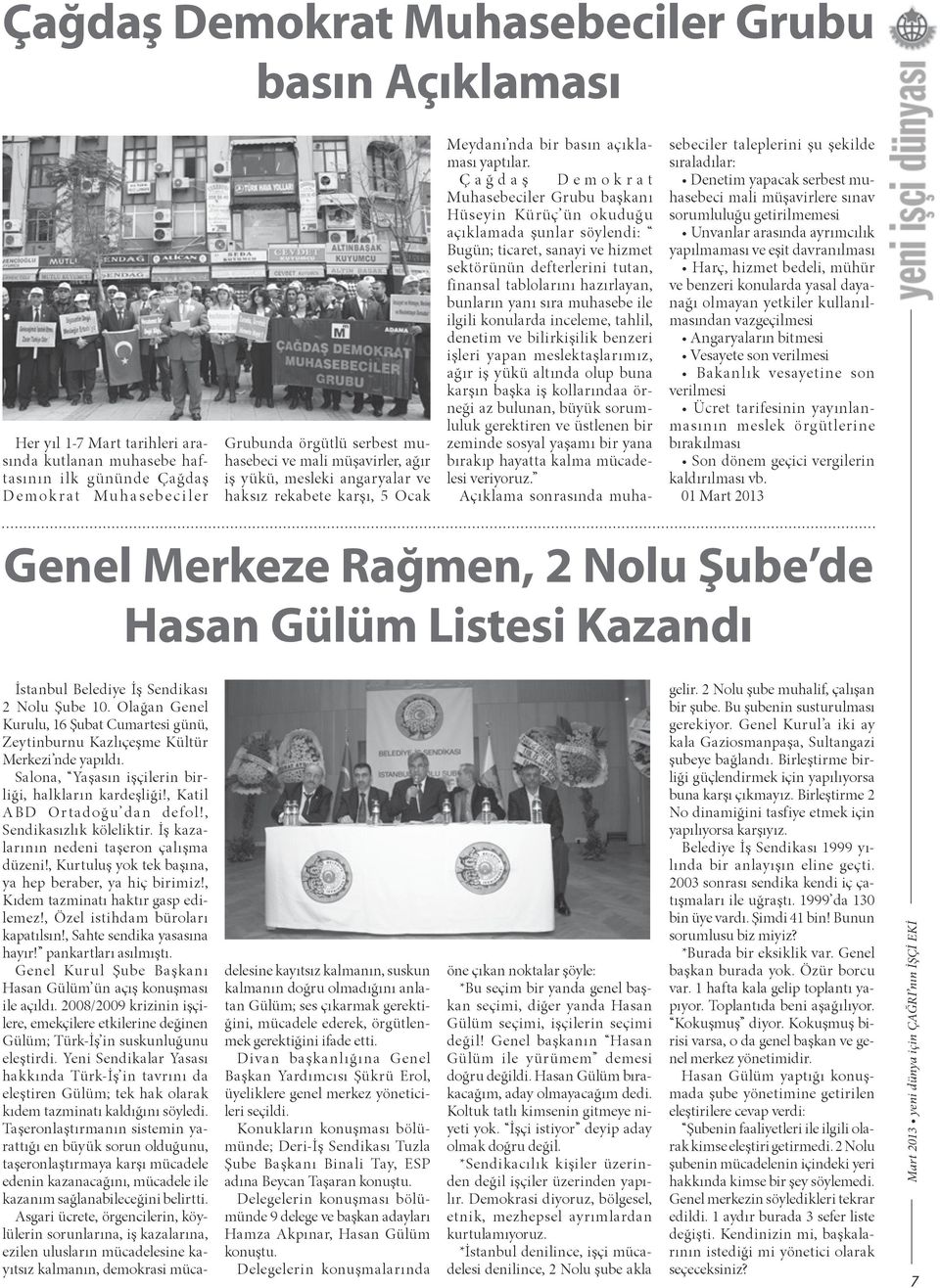 Ç a ğ d a ş D e m o k r a t Muhasebeciler Grubu başkanı Hüseyin Kürüç ün okuduğu açıklamada şunlar söylendi: Bugün; ticaret, sanayi ve hizmet sektörünün defterlerini tutan, finansal tablolarını