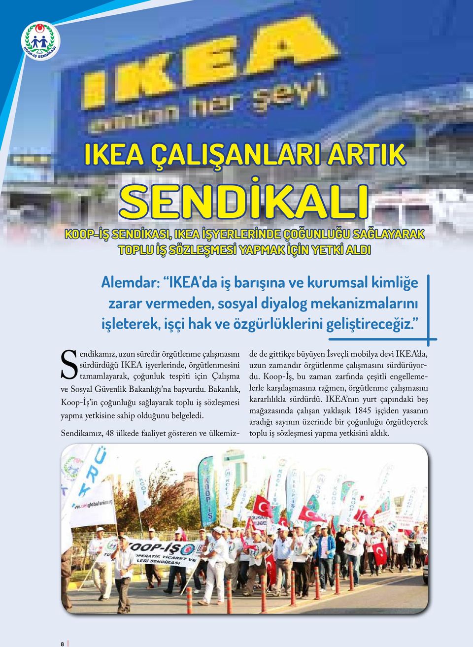 Sendikamız, uzun süredir örgütlenme çalışmasını sürdürdüğü IKEA işyerlerinde, örgütlenmesini tamamlayarak, çoğunluk tespiti için Çalışma ve Sosyal Güvenlik Bakanlığı na başvurdu.