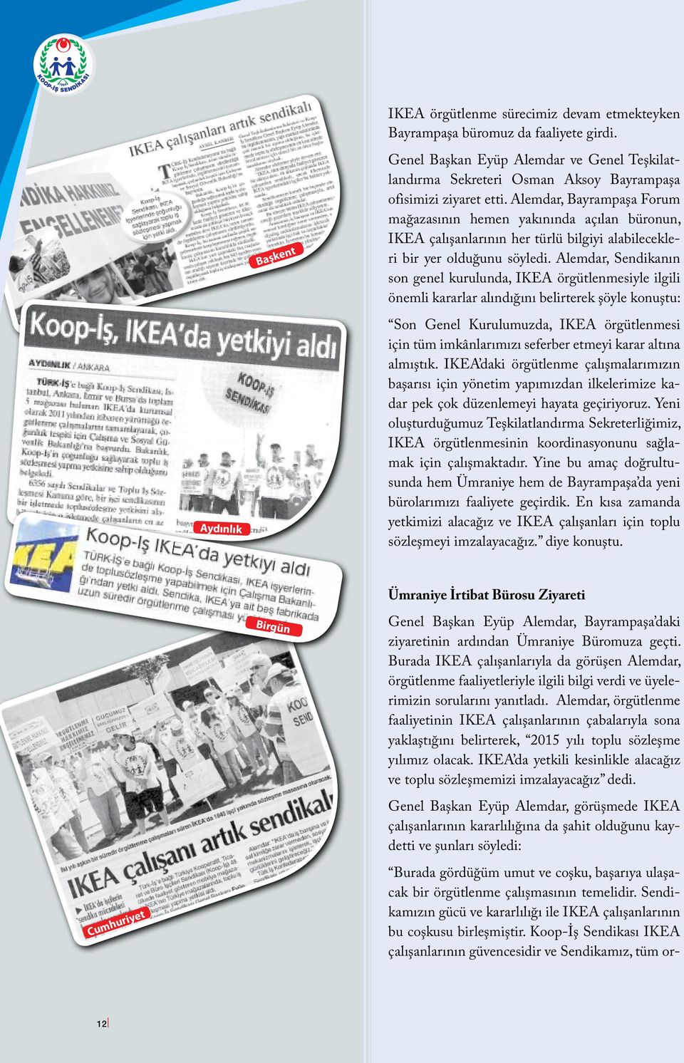 Alemdar, Sendikanın son genel kurulunda, IKEA örgütlenmesiyle ilgili önemli kararlar alındığını belirterek şöyle konuştu: Aydınlık Son Genel Kurulumuzda, IKEA örgütlenmesi için tüm imkânlarımızı