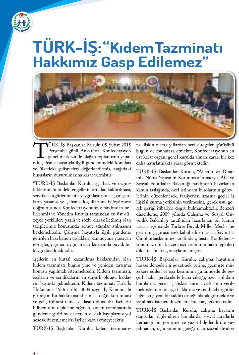 kaldırılması, sendikal örgütlenmenin yaygınlaştırılması, çalışanların yaşama ve çalışma koşullarının iyileştirmesi doğrultusunda Konfederasyonumuz tarafından belirlenmiş ve Yönetim Kurulu tarafından