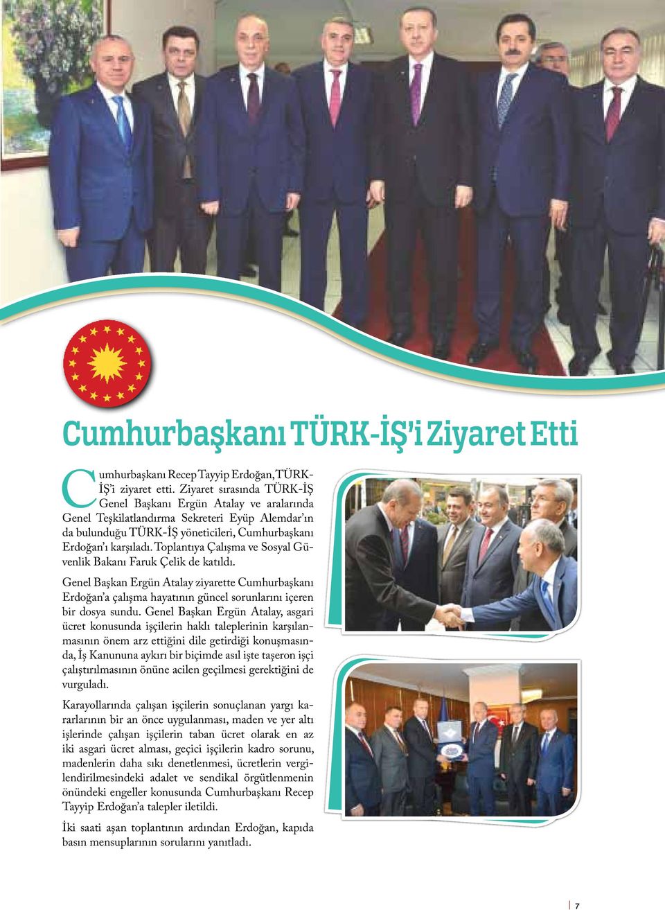 Toplantıya Çalışma ve Sosyal Güvenlik Bakanı Faruk Çelik de katıldı. Genel Başkan Ergün Atalay ziyarette Cumhurbaşkanı Erdoğan a çalışma hayatının güncel sorunlarını içeren bir dosya sundu.