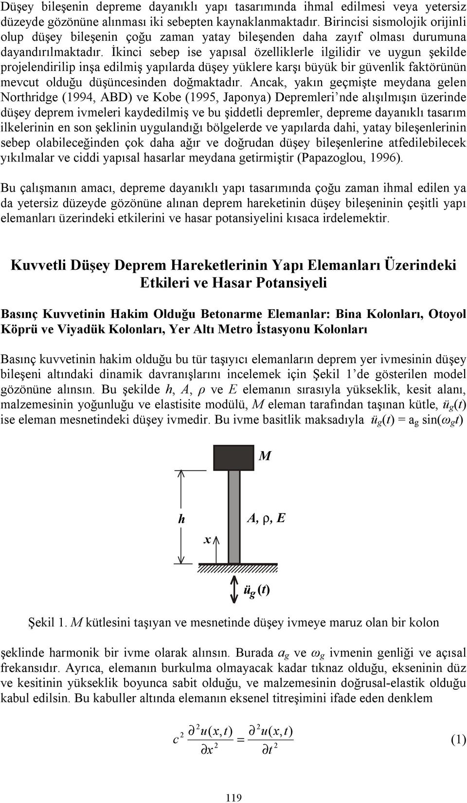 İkinci sebep ise yapısal özelliklerle ilgilidir ve uygun şekilde projelendirilip inşa edilmiş yapılarda düşey yüklere karşı büyük bir güvenlik faktörünün mevcut olduğu düşüncesinden doğmaktadır.