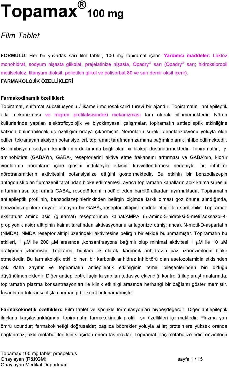 sarı demir oksit içerir). FARMAKOLOJİK ÖZELLİKLERİ Farmakodinamik özellikleri: Topiramat, sülfamat sübstitüsyonlu / ikameli monosakkarid türevi bir ajandır.