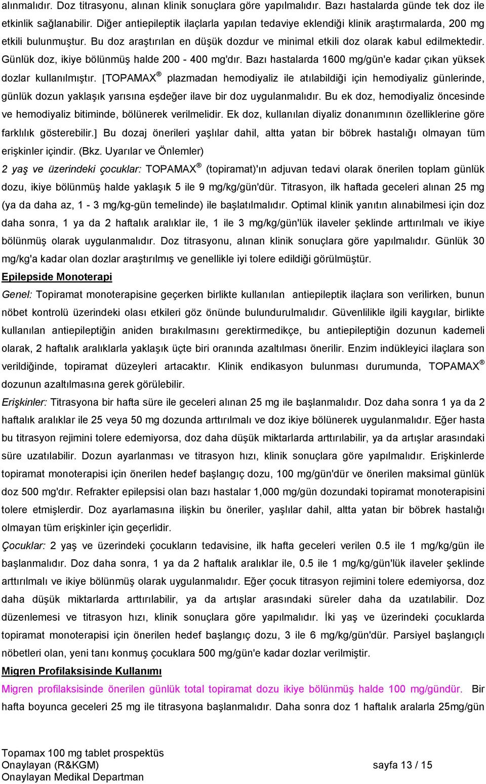 Günlük doz, ikiye bölünmüş halde 200-400 mg'dır. Bazı hastalarda 1600 mg/gün'e kadar çıkan yüksek dozlar kullanılmıştır.