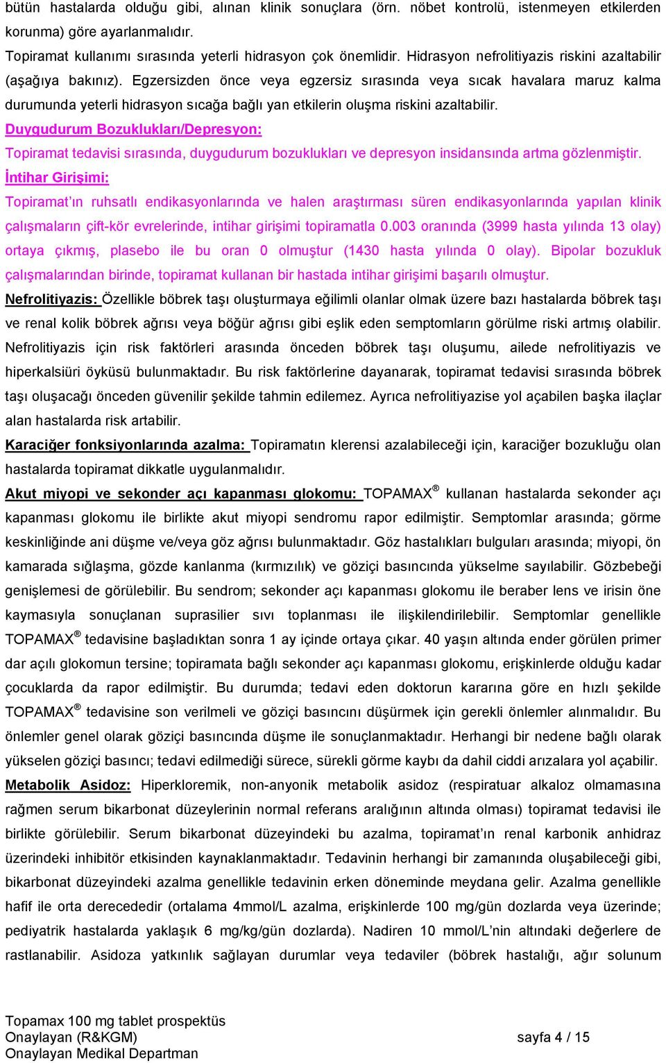 Egzersizden önce veya egzersiz sırasında veya sıcak havalara maruz kalma durumunda yeterli hidrasyon sıcağa bağlı yan etkilerin oluşma riskini azaltabilir.