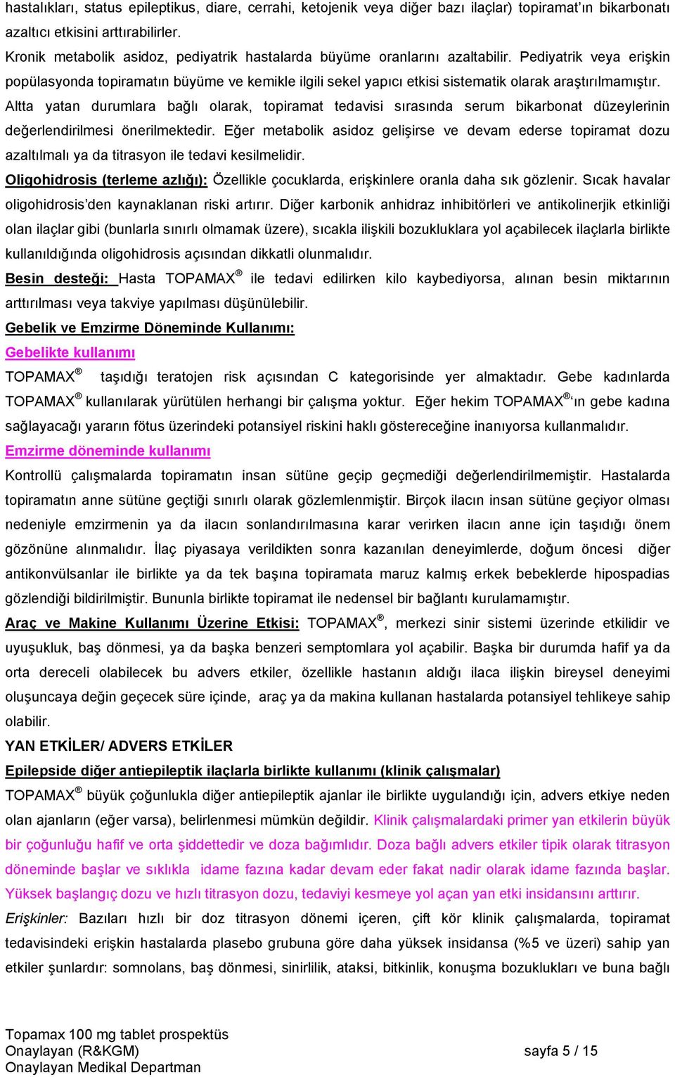 Pediyatrik veya erişkin popülasyonda topiramatın büyüme ve kemikle ilgili sekel yapıcı etkisi sistematik olarak araştırılmamıştır.