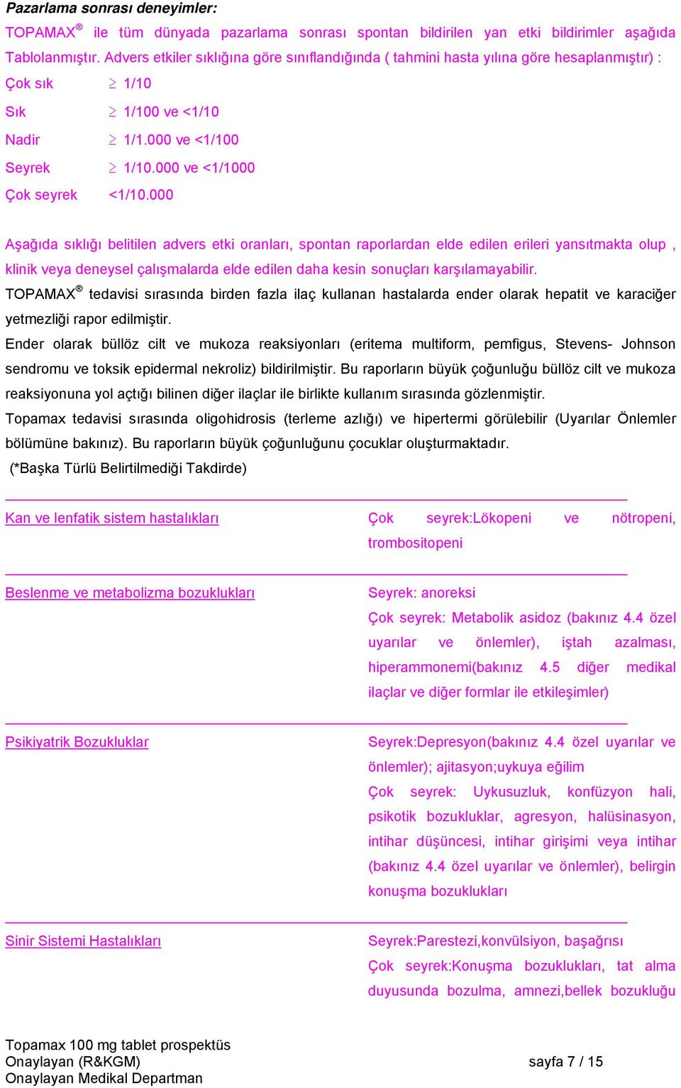 000 Aşağıda sıklığı belitilen advers etki oranları, spontan raporlardan elde edilen erileri yansıtmakta olup, klinik veya deneysel çalışmalarda elde edilen daha kesin sonuçları karşılamayabilir.