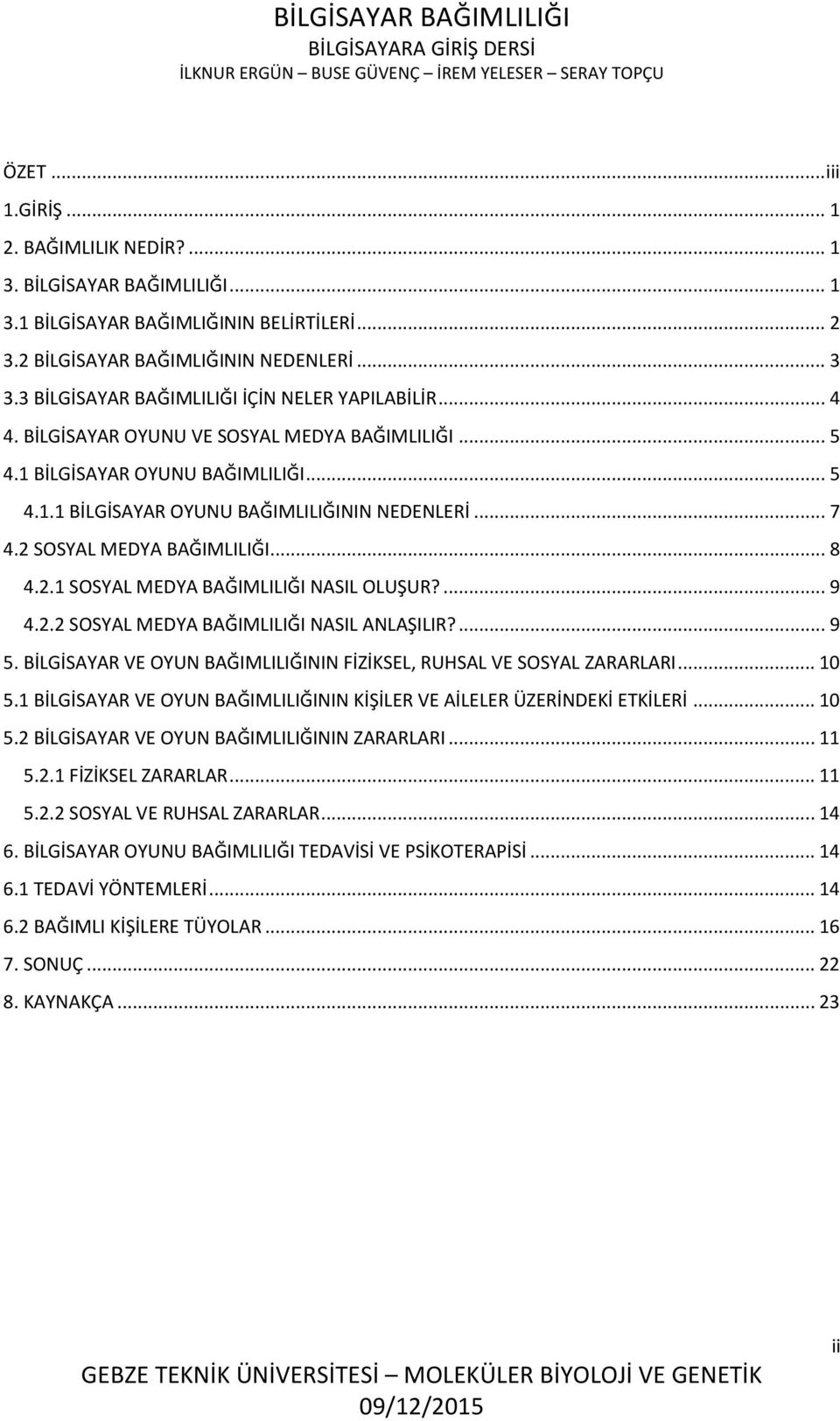 2 SOSYAL MEDYA BAĞIMLILIĞI... 8 4.2.1 SOSYAL MEDYA BAĞIMLILIĞI NASIL OLUŞUR?... 9 4.2.2 SOSYAL MEDYA BAĞIMLILIĞI NASIL ANLAŞILIR?... 9 5.