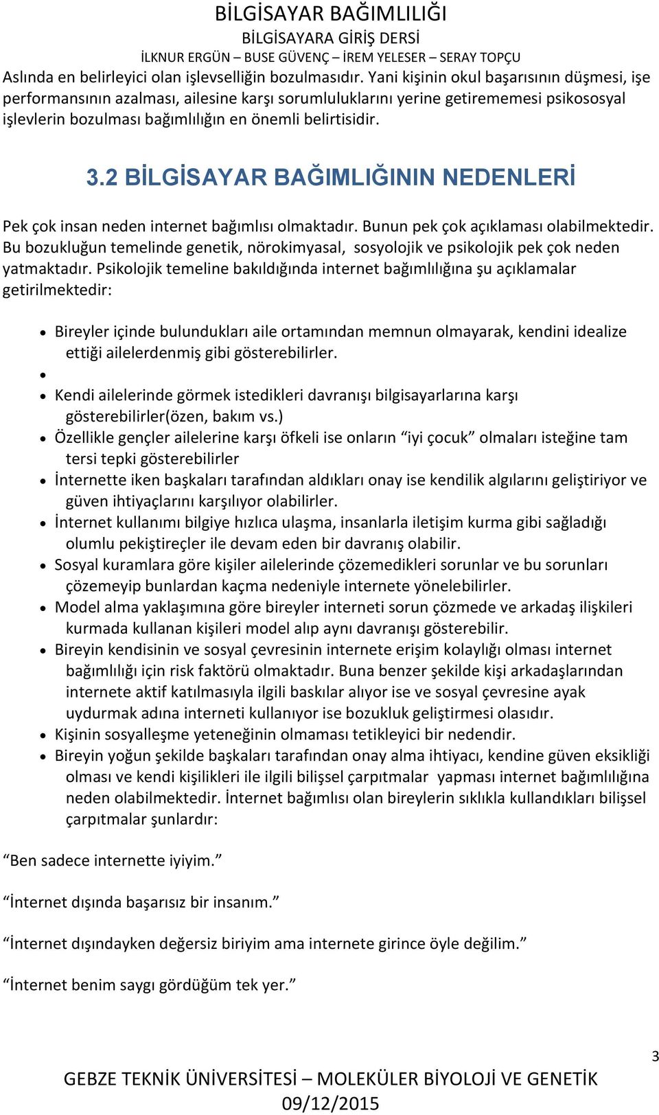 2 BİLGİSAYAR BAĞIMLIĞININ NEDENLERİ Pek çok insan neden internet bağımlısı olmaktadır. Bunun pek çok açıklaması olabilmektedir.