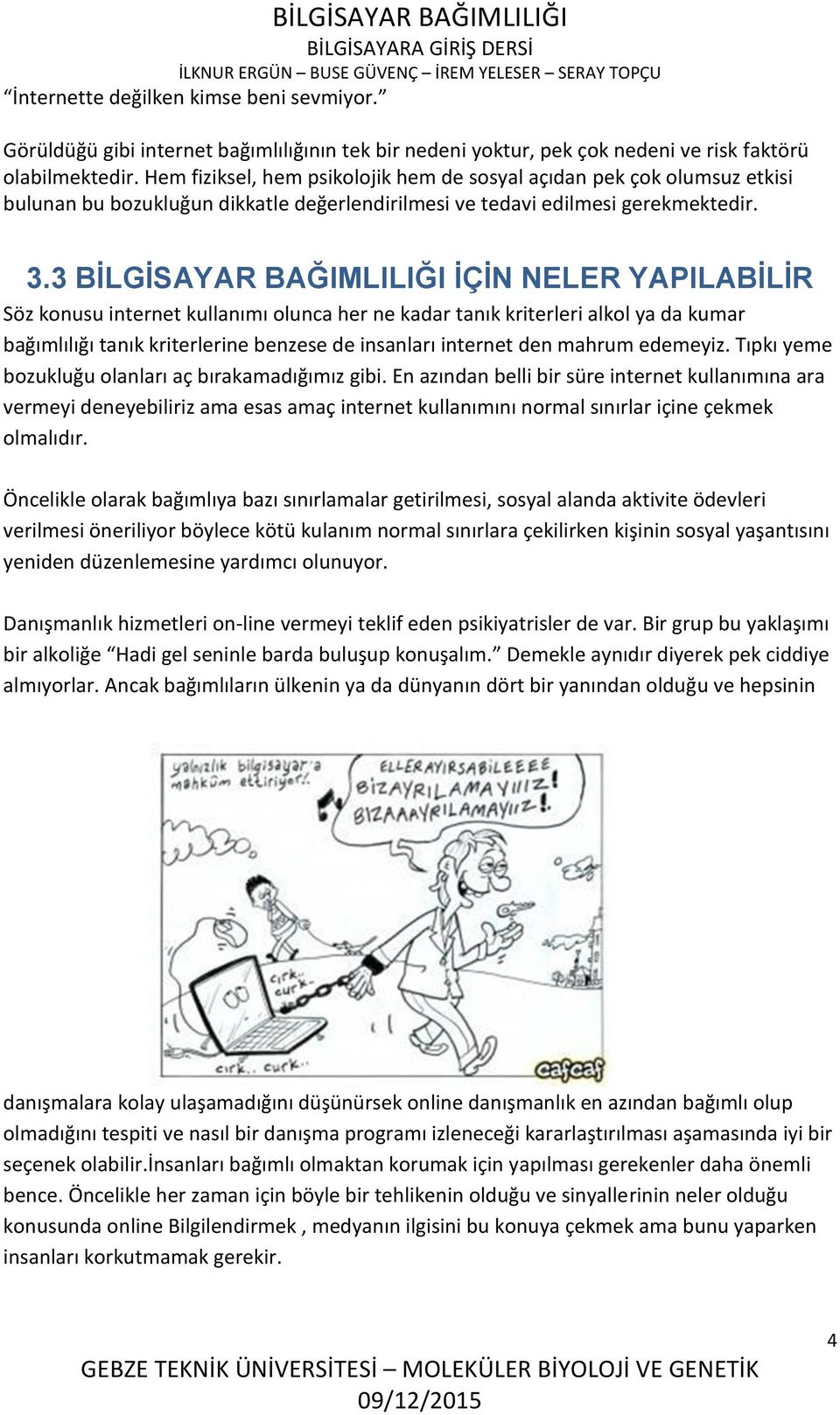 3 BİLGİSAYAR BAĞIMLILIĞI İÇİN NELER YAPILABİLİR Söz konusu internet kullanımı olunca her ne kadar tanık kriterleri alkol ya da kumar bağımlılığı tanık kriterlerine benzese de insanları internet den