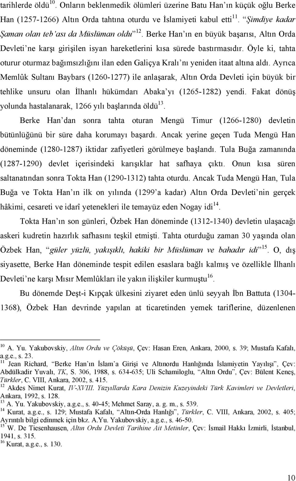 Öyle ki, tahta oturur oturmaz bağımsızlığını ilan eden Galiçya Kralı nı yeniden itaat altına aldı.