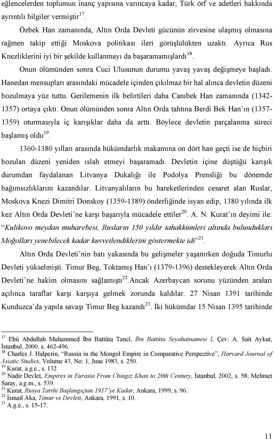 Ayrıca Rus Knezliklerini iyi bir şekilde kullanmayı da başaramamışlardı 18. Onun ölümünden sonra Cuci Ulusunun durumu yavaş yavaş değişmeye başladı.