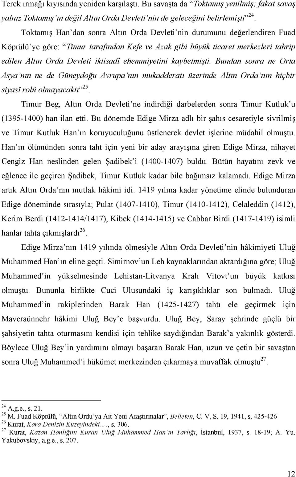 ehemmiyetini kaybetmişti. Bundan sonra ne Orta Asya nın ne de Güneydoğu Avrupa nın mukadderatı üzerinde Altın Orda nın hiçbir siyasî rolü olmayacaktı 25.