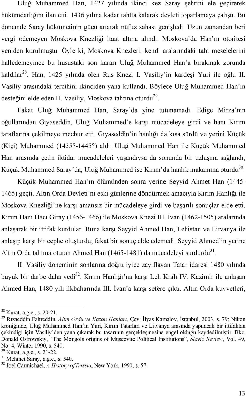 Öyle ki, Moskova Knezleri, kendi aralarındaki taht meselelerini halledemeyince bu husustaki son kararı Uluğ Muhammed Han a bırakmak zorunda kaldılar 28. Han, 1425 yılında ölen Rus Knezi I.