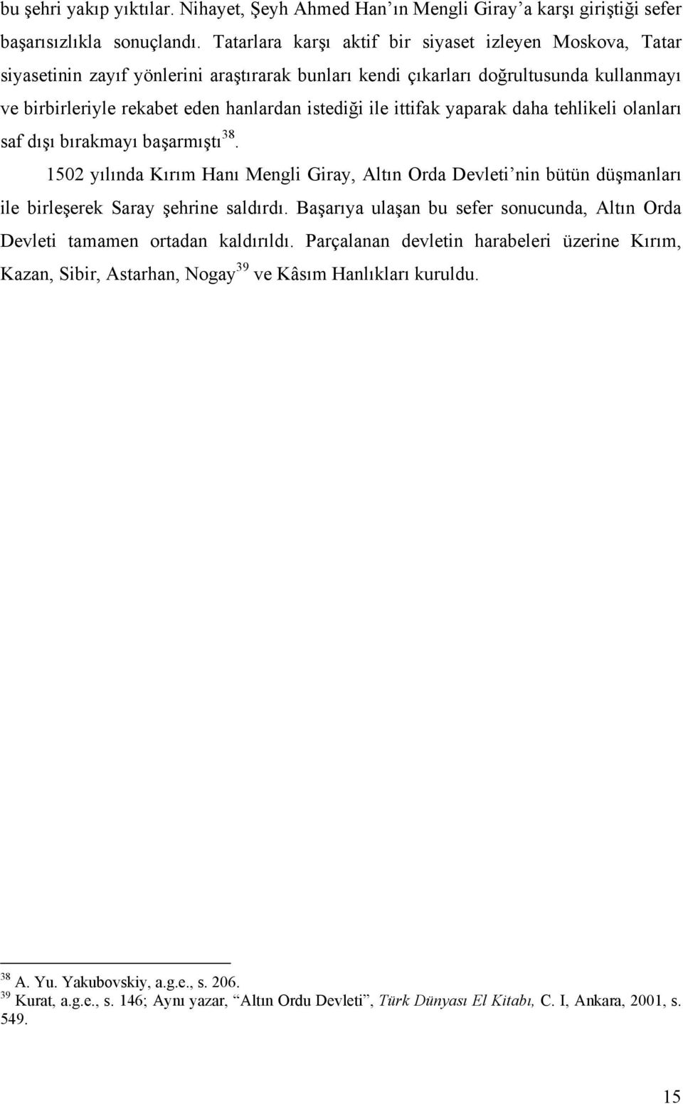 ittifak yaparak daha tehlikeli olanları saf dışı bırakmayı başarmıştı 38. 1502 yılında Kırım Hanı Mengli Giray, Altın Orda Devleti nin bütün düşmanları ile birleşerek Saray şehrine saldırdı.