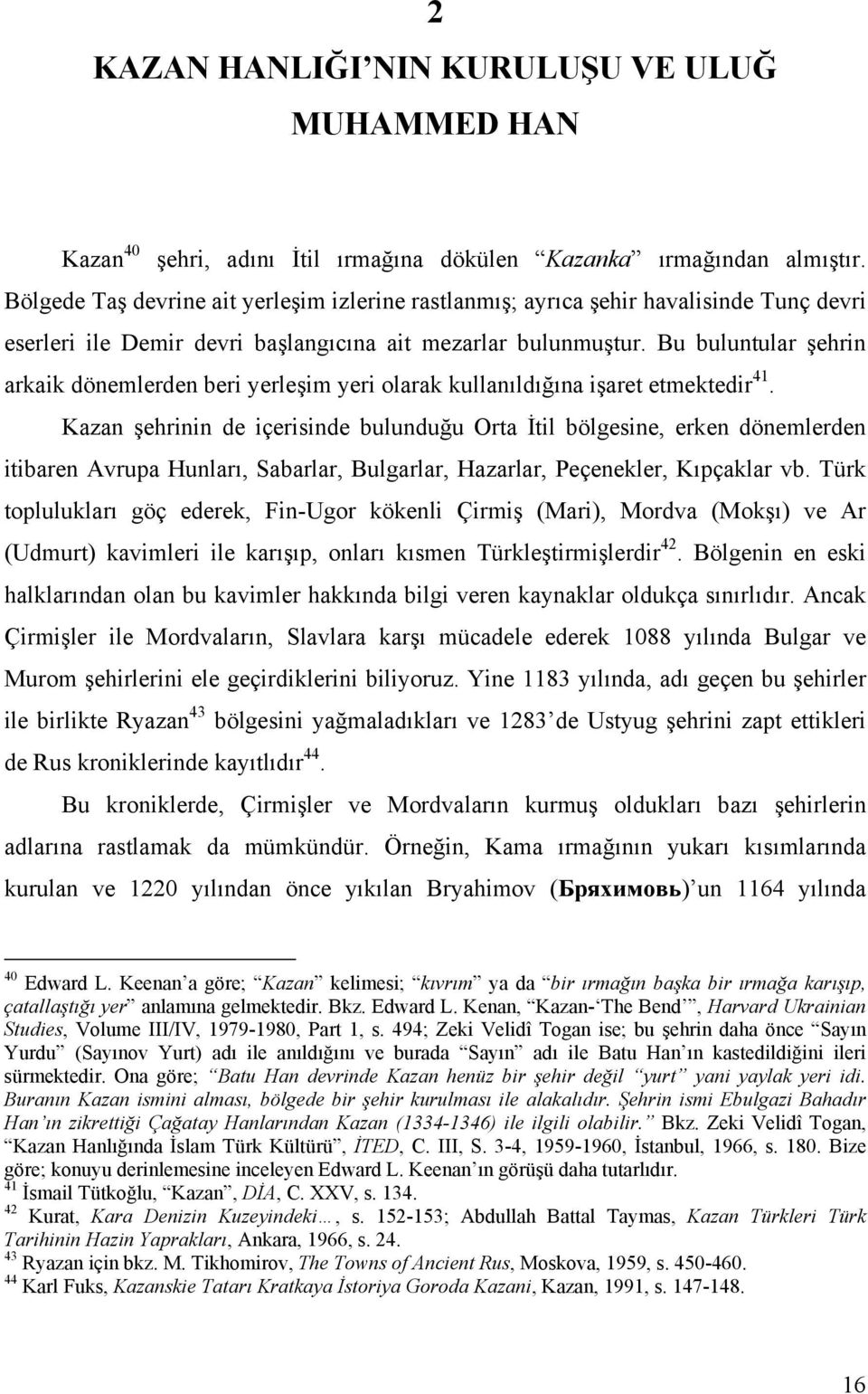 Bu buluntular şehrin arkaik dönemlerden beri yerleşim yeri olarak kullanıldığına işaret etmektedir 41.