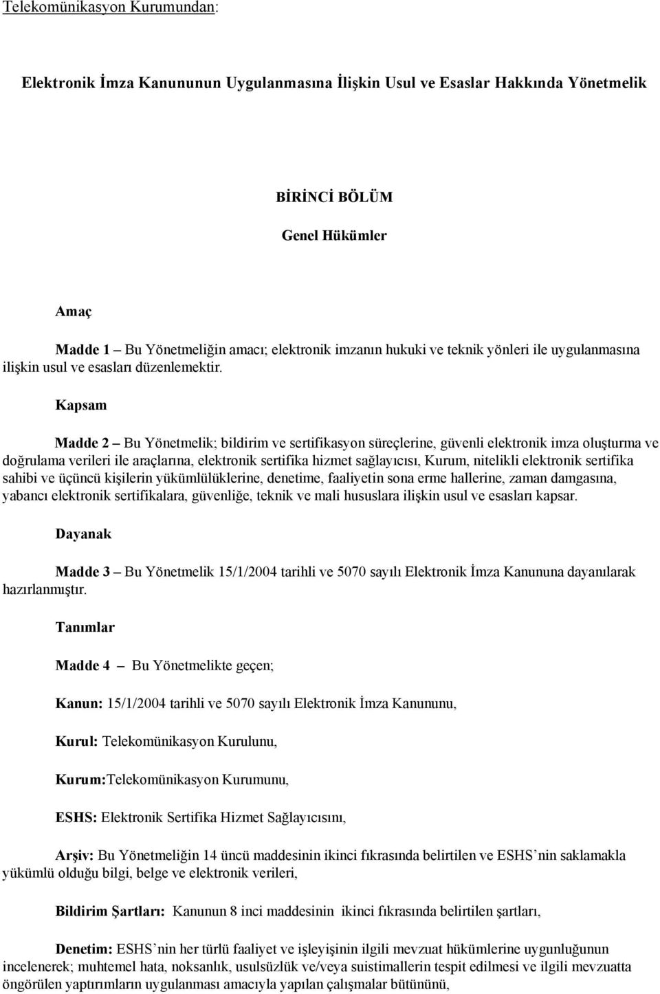 Kapsam Madde 2 Bu Yönetmelik; bildirim ve sertifikasyon süreçlerine, güvenli elektronik imza oluşturma ve doğrulama verileri ile araçlarına, elektronik sertifika hizmet sağlayıcısı, Kurum, nitelikli